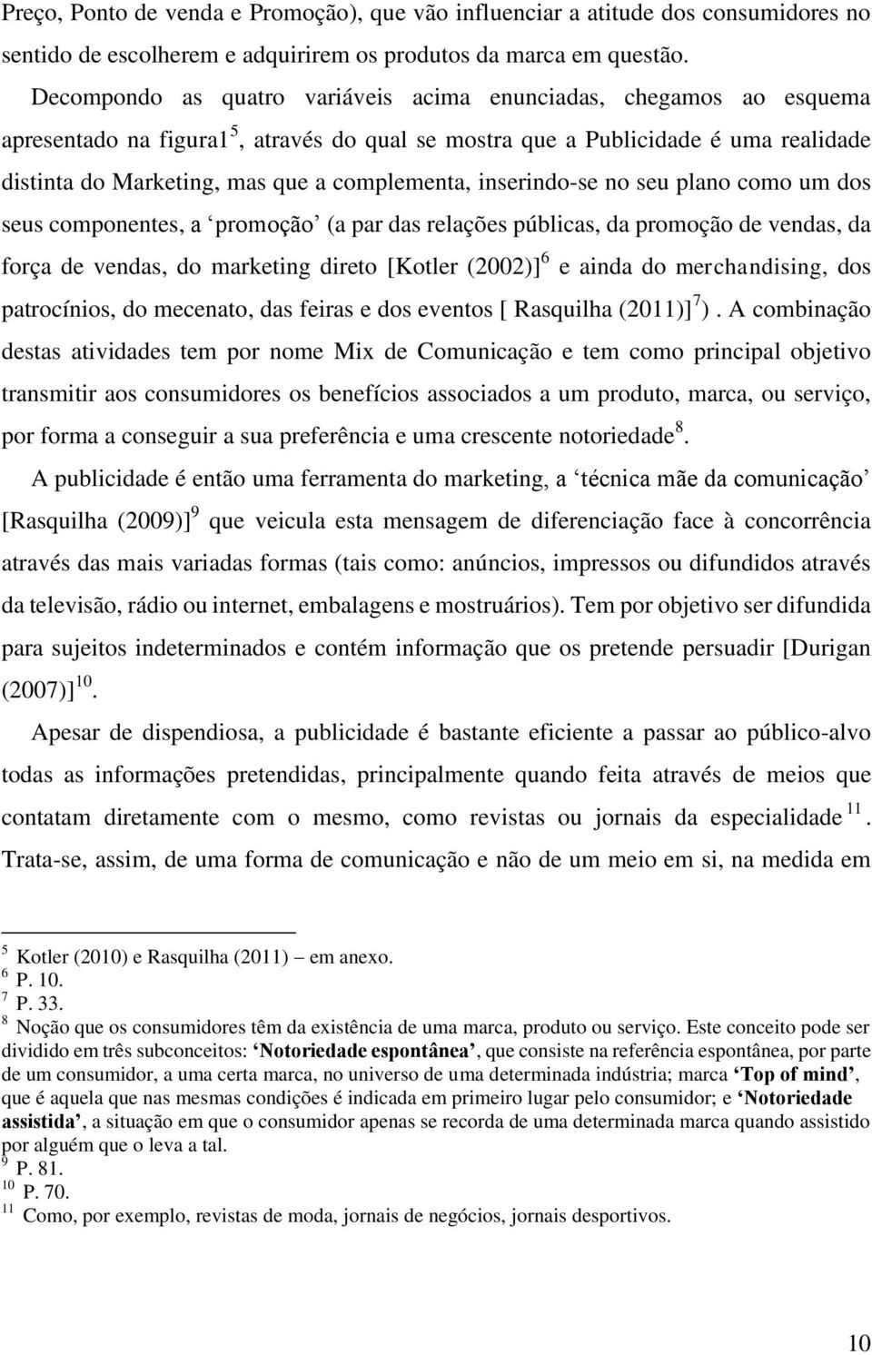 complementa, inserindo-se no seu plano como um dos seus componentes, a promoção (a par das relações públicas, da promoção de vendas, da força de vendas, do marketing direto [Kotler (2002)] 6 e ainda