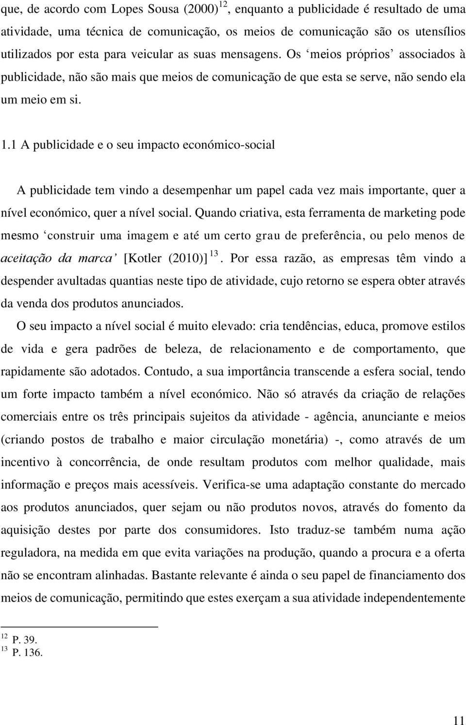 1 A publicidade e o seu impacto económico-social A publicidade tem vindo a desempenhar um papel cada vez mais importante, quer a nível económico, quer a nível social.