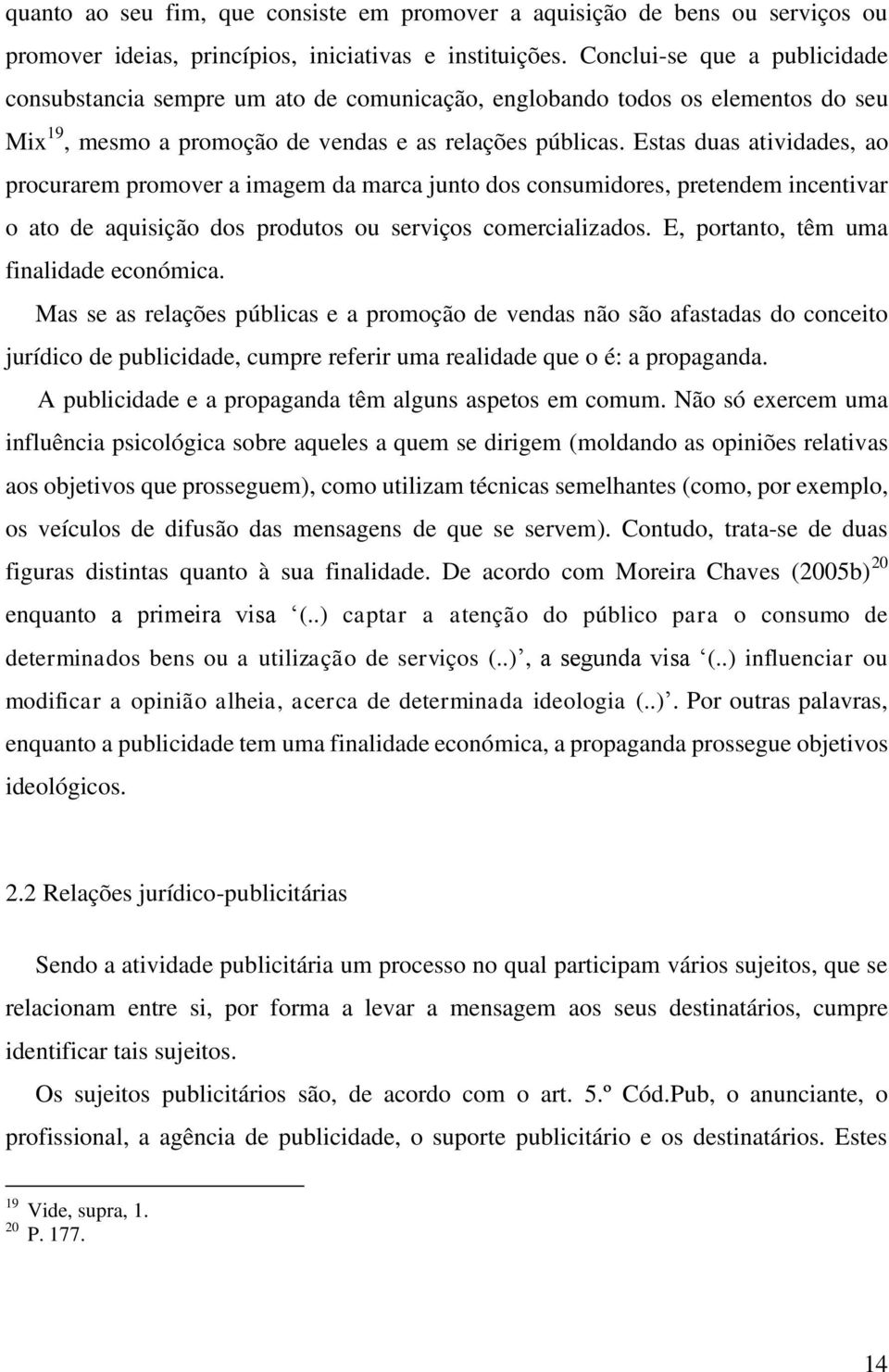 Estas duas atividades, ao procurarem promover a imagem da marca junto dos consumidores, pretendem incentivar o ato de aquisição dos produtos ou serviços comercializados.