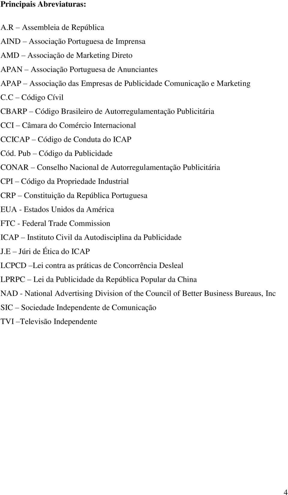 Marketing C.C Código Cívil CBARP Código Brasileiro de Autorregulamentação Publicitária CCI Câmara do Comércio Internacional CCICAP Código de Conduta do ICAP Cód.