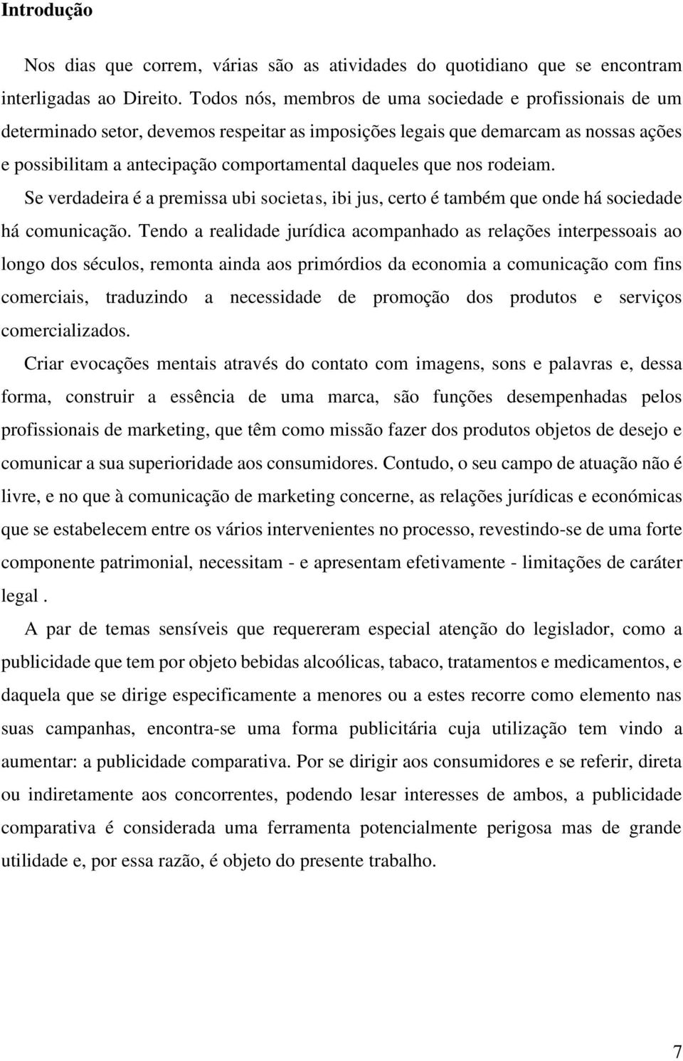 que nos rodeiam. Se verdadeira é a premissa ubi societas, ibi jus, certo é também que onde há sociedade há comunicação.