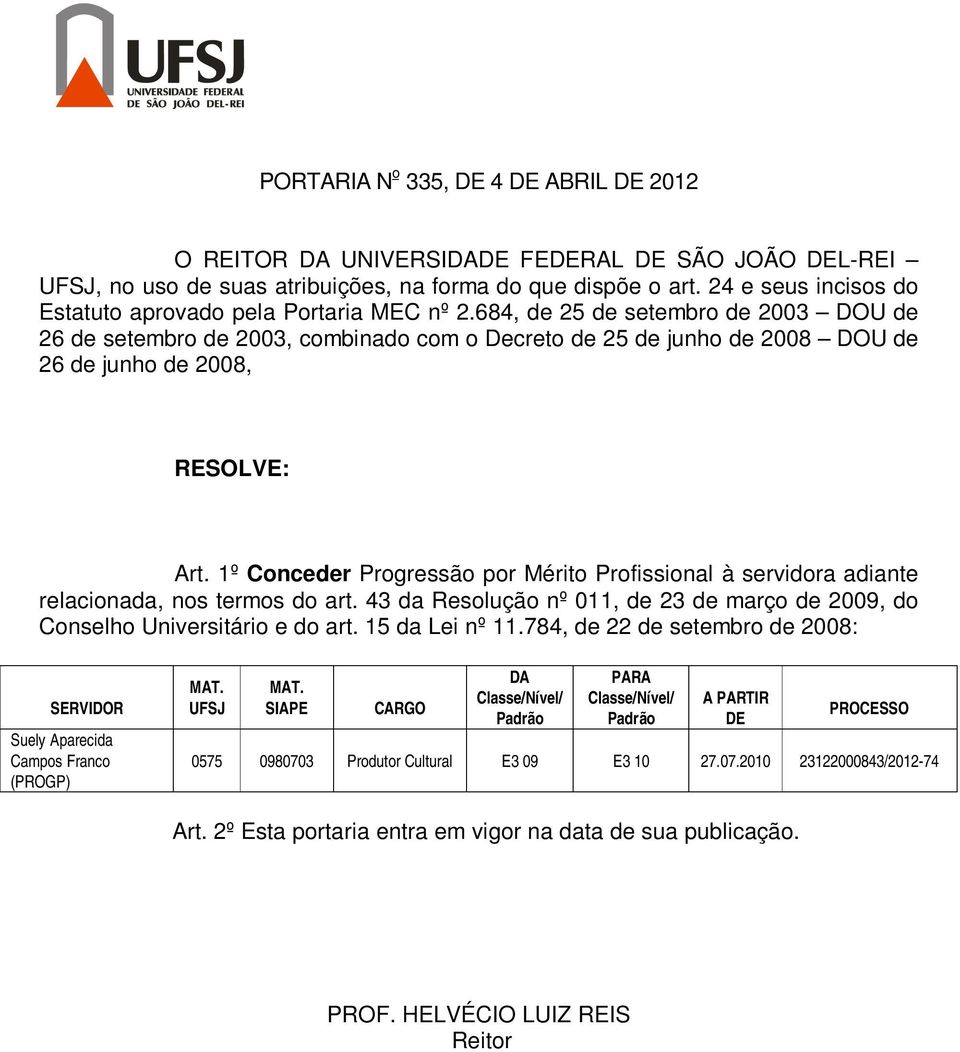 1º Conceder Progressão por Mérito Profissional à servidora adiante relacionada, nos termos do art. 43 da Resolução nº 011, de 23 de março de 2009, do Conselho Universitário e do art.