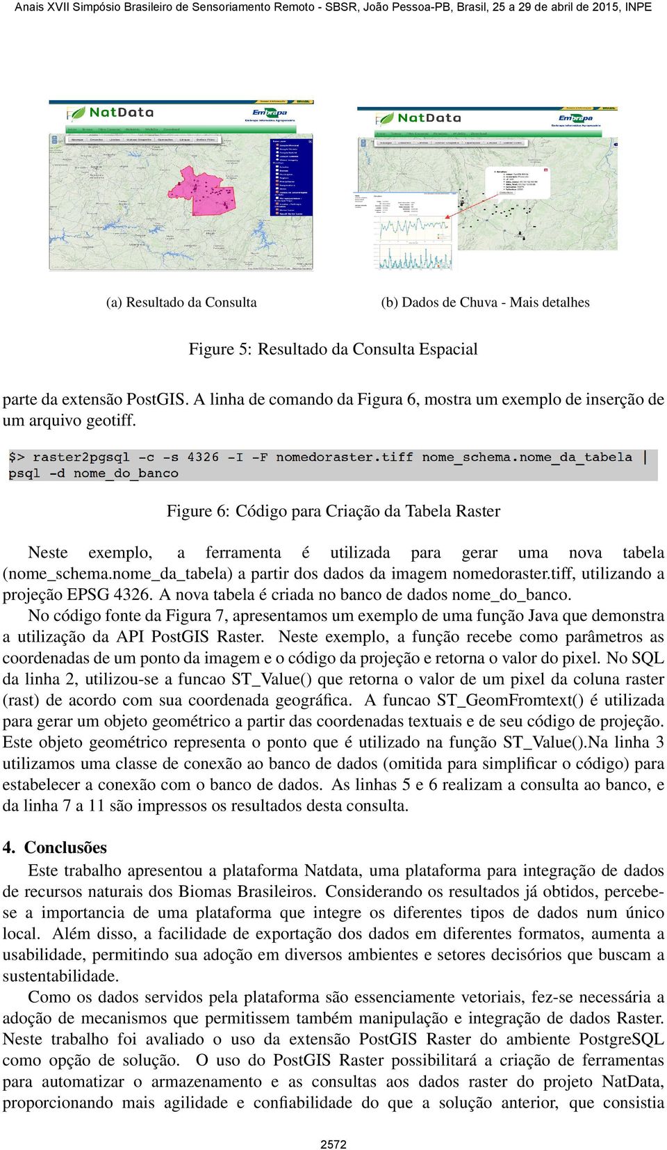 Figure 6: Código para Criação da Tabela Raster Neste exemplo, a ferramenta é utilizada para gerar uma nova tabela (nome_schema.nome_da_tabela) a partir dos dados da imagem nomedoraster.