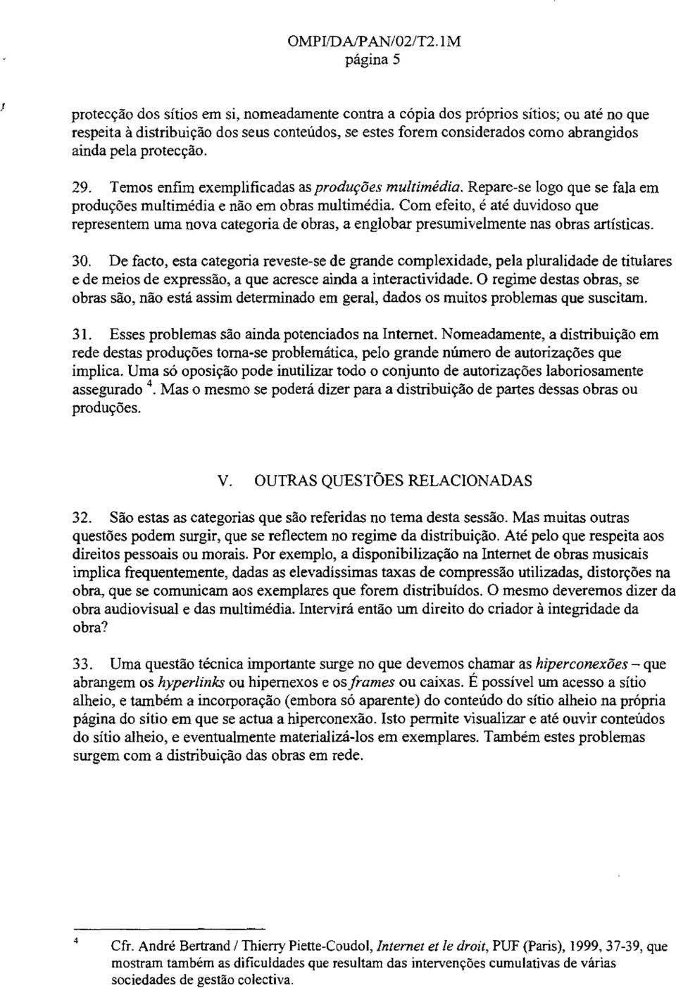 29. Temos enfim exemplificadas as produciies multimedia. Repare-se logo que se fala em producoes multimedia e nao em obras multimedia.