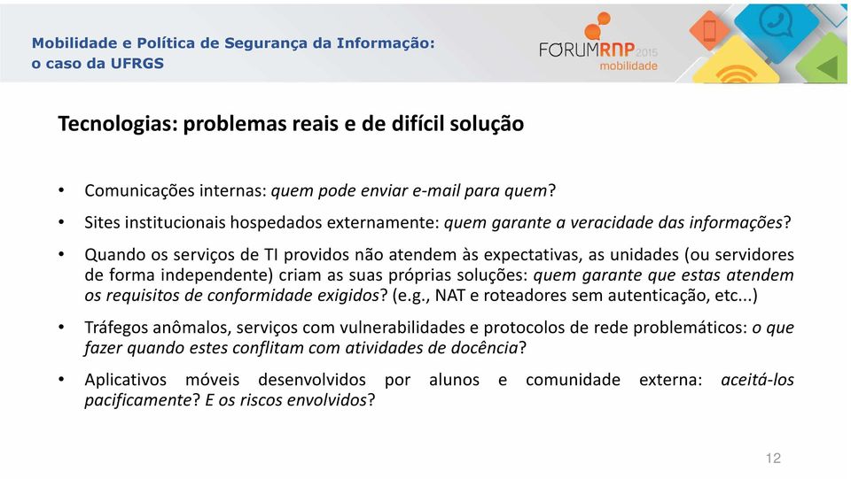 Quando os serviços de TI providos não atendem às expectativas, as unidades (ou servidores de forma independente) criam as suas próprias soluções: quem garante que estas atendem os