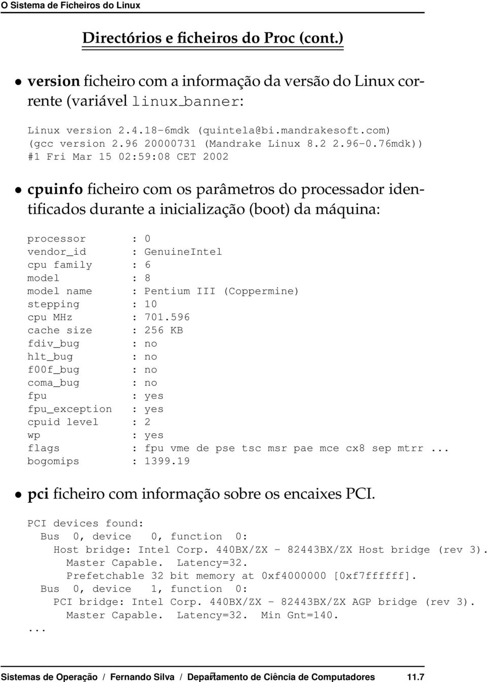 76mdk)) #1 Fri Mar 15 02:59:08 CET 2002 cpuinfo ficheiro com os parâmetros do processador identificados durante a inicialização(boot) da máquina: processor : 0 vendor_id : GenuineIntel cpu family : 6