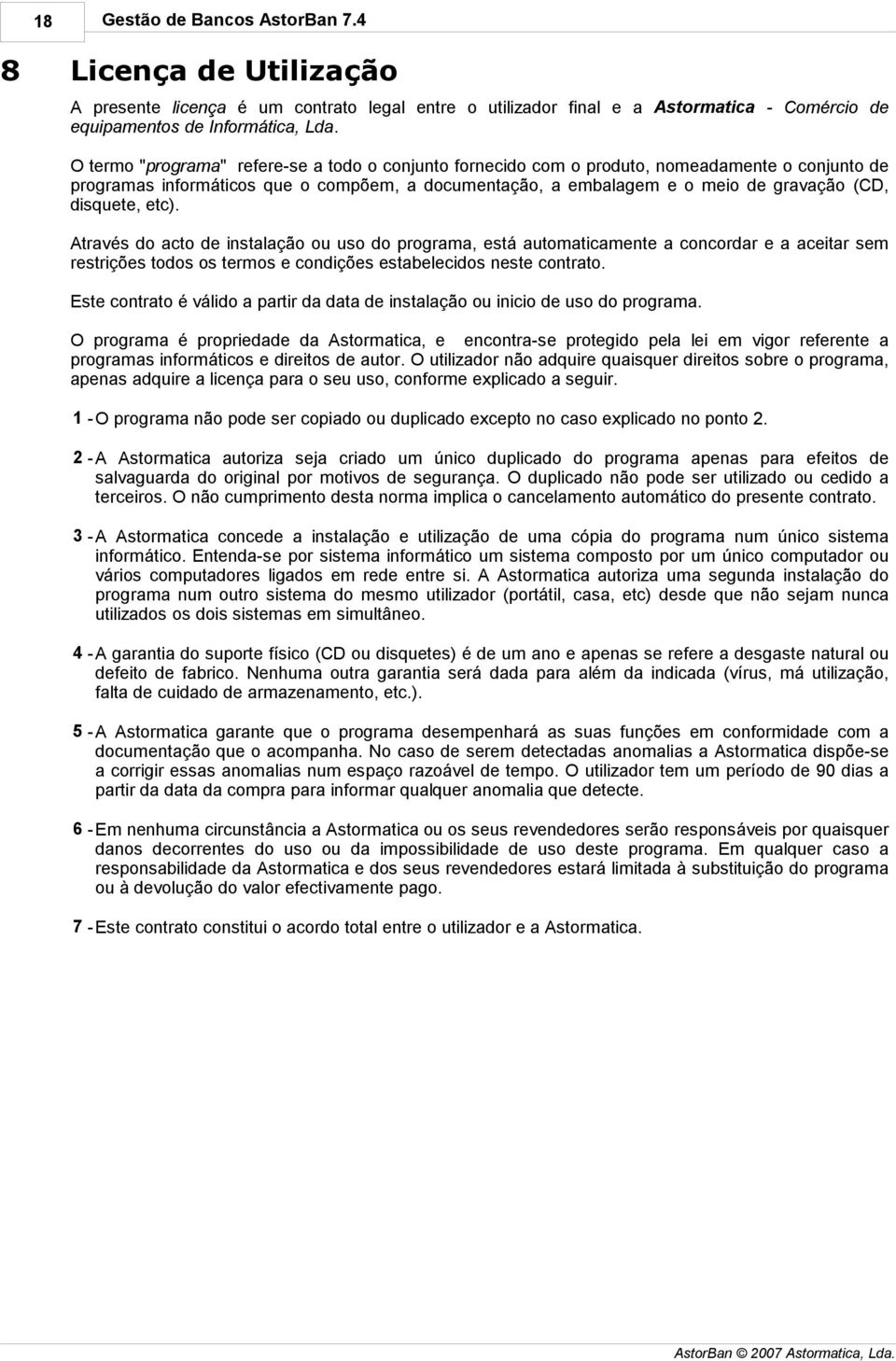 disquete, etc). Através do acto de instalação ou uso do programa, está automaticamente a concordar e a aceitar sem restrições todos os termos e condições estabelecidos neste contrato.