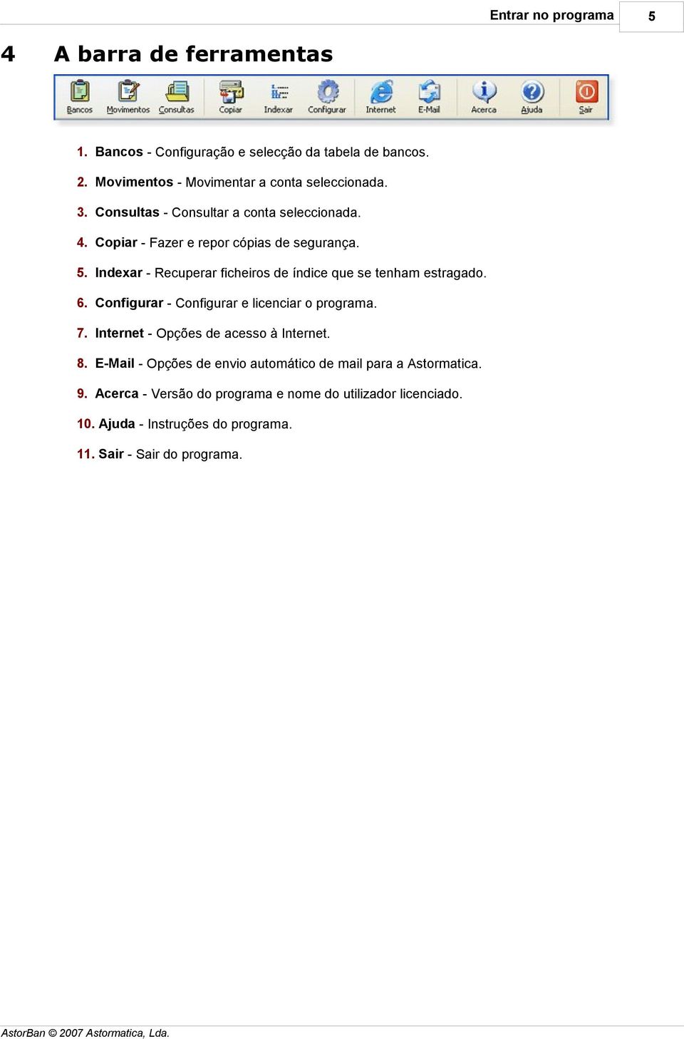 Indexar - Recuperar ficheiros de índice que se tenham estragado. 6. Configurar - Configurar e licenciar o programa. 7.