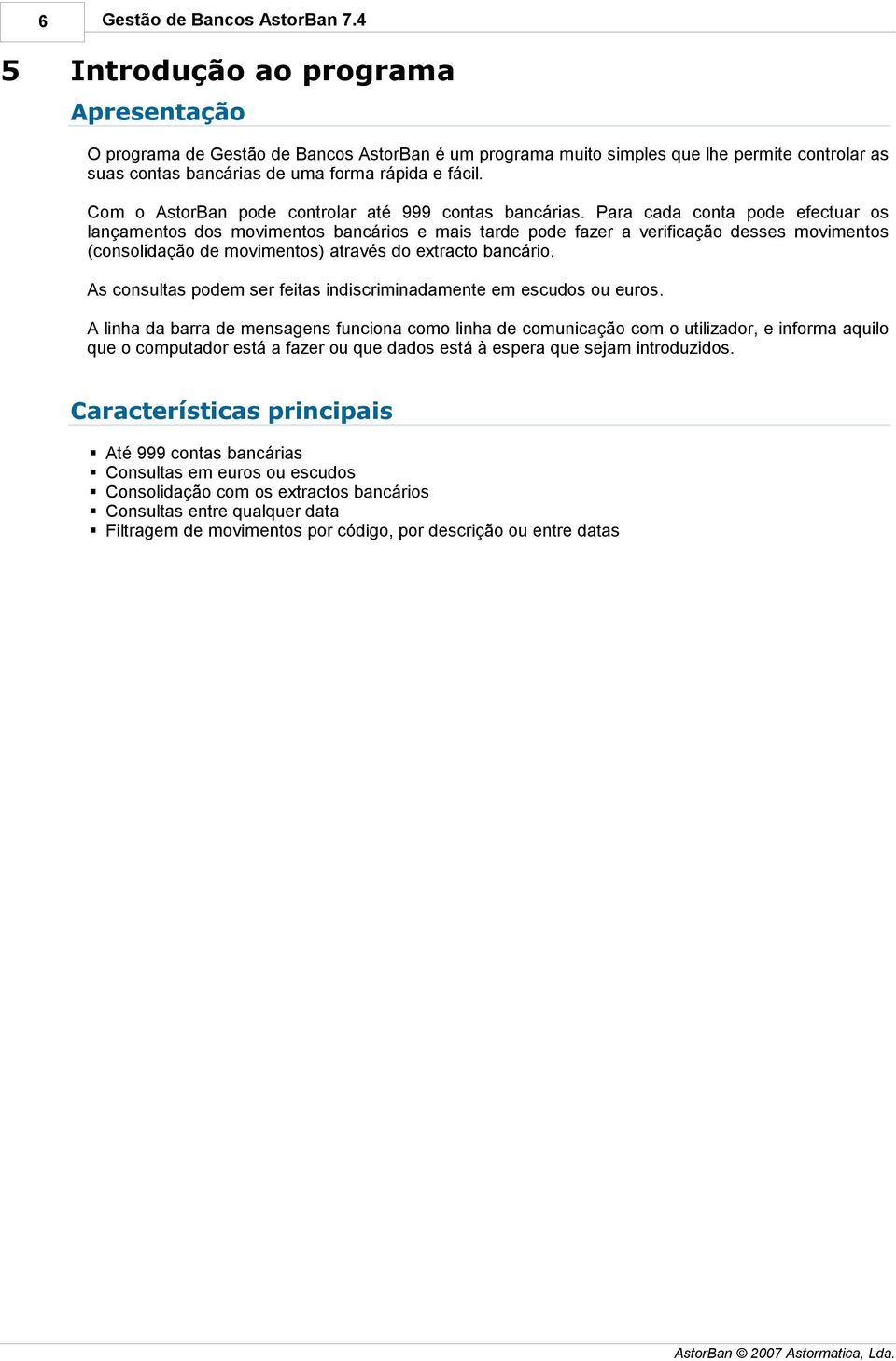 Com o AstorBan pode controlar até 999 contas bancárias.