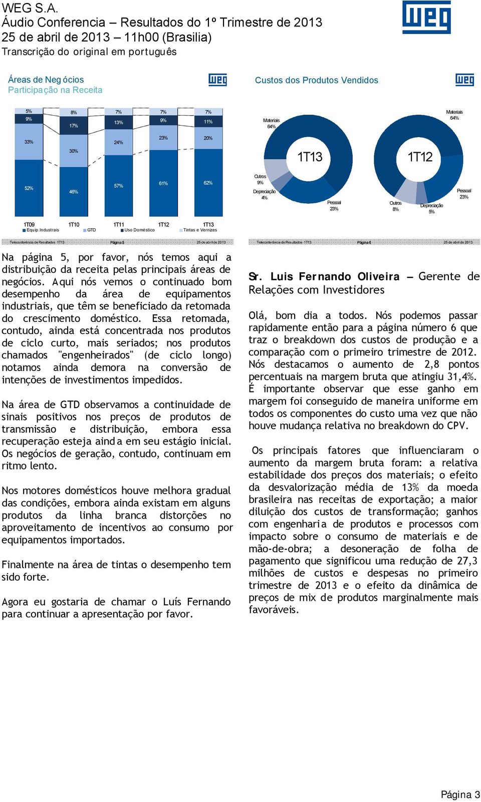 Industrais Vernizes GTD Uso Doméstico Tintas e Teleconferência de Resultados 1T13 Página 5 Na página 5, por favor, nós temos aqui a distribuição da receita pelas principais áreas de negócios.