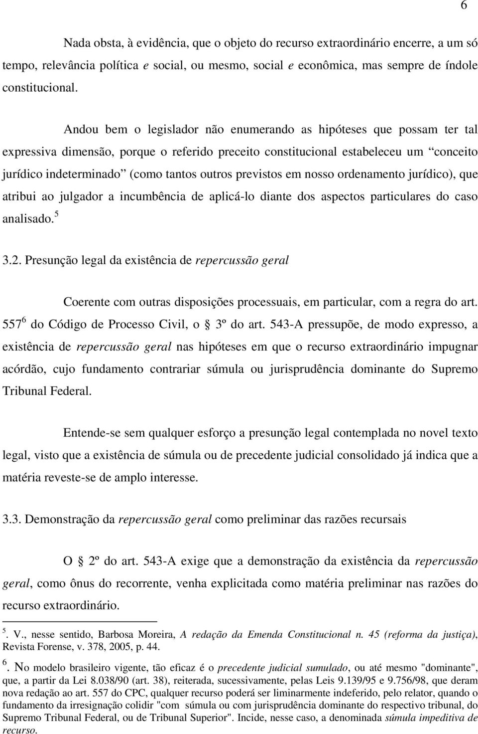 previstos em nosso ordenamento jurídico), que atribui ao julgador a incumbência de aplicá-lo diante dos aspectos particulares do caso analisado. 5 3.2.