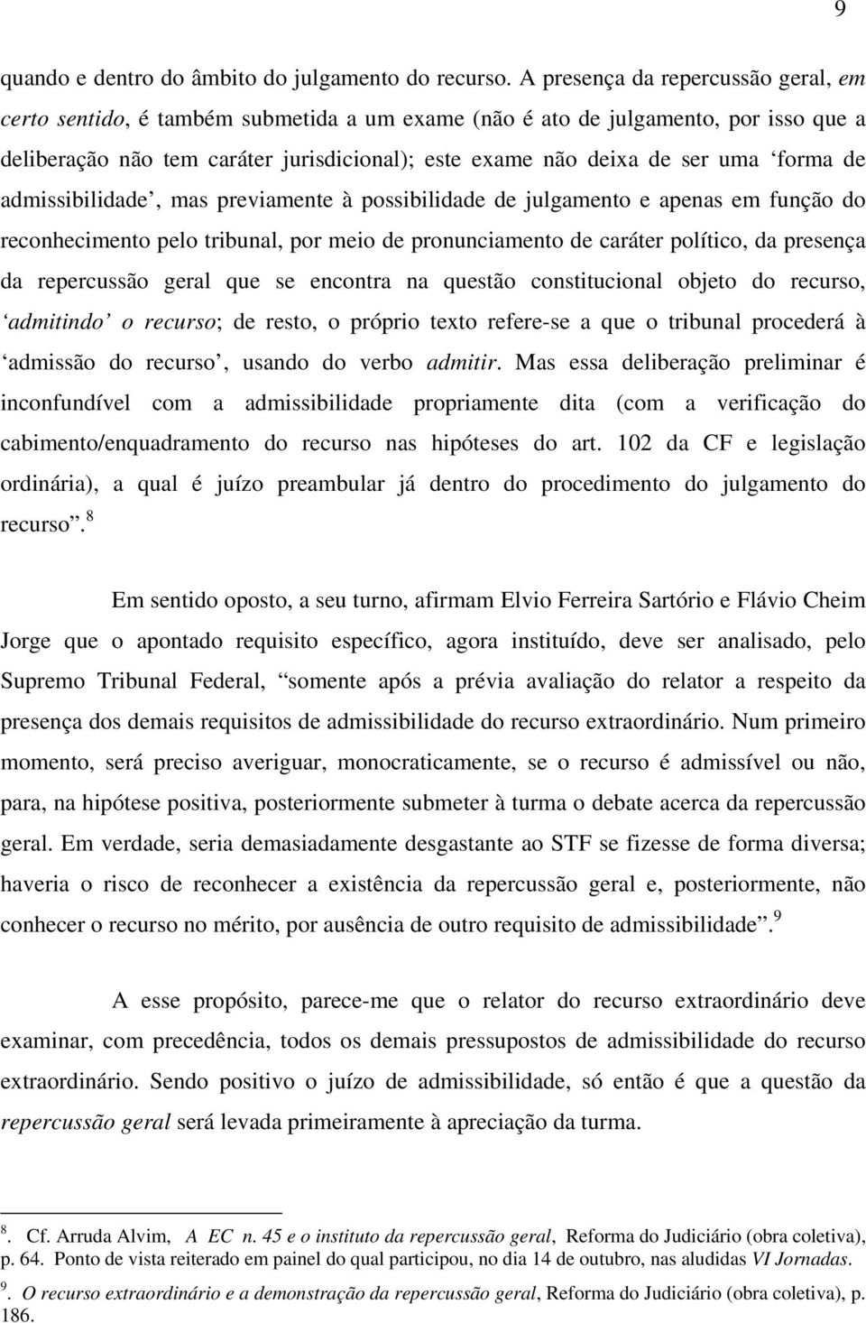 forma de admissibilidade, mas previamente à possibilidade de julgamento e apenas em função do reconhecimento pelo tribunal, por meio de pronunciamento de caráter político, da presença da repercussão