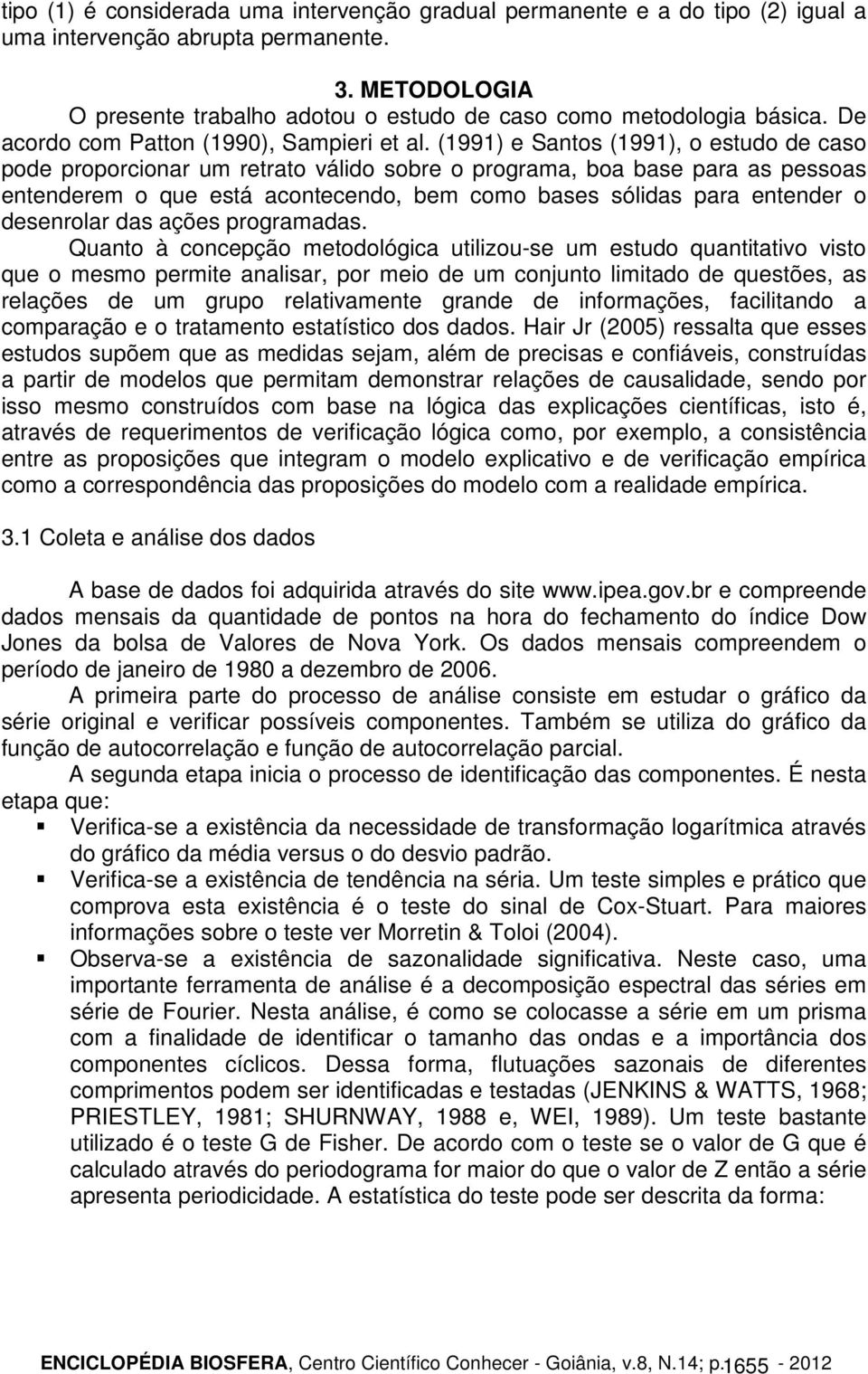 (1991) e Sanos (1991), o esudo de caso pode proporcionar um rerao válido sobre o programa, boa base para as pessoas enenderem o que esá aconecendo, bem como bases sólidas para enender o desenrolar