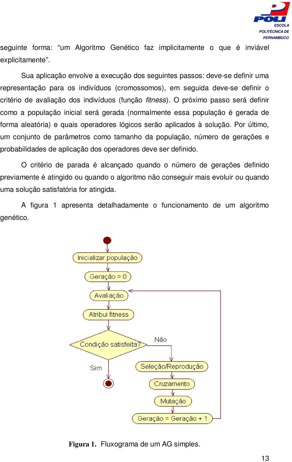 fitness). O próximo passo será definir como a população inicial será gerada (normalmente essa população é gerada de forma aleatória) e quais operadores lógicos serão aplicados à solução.