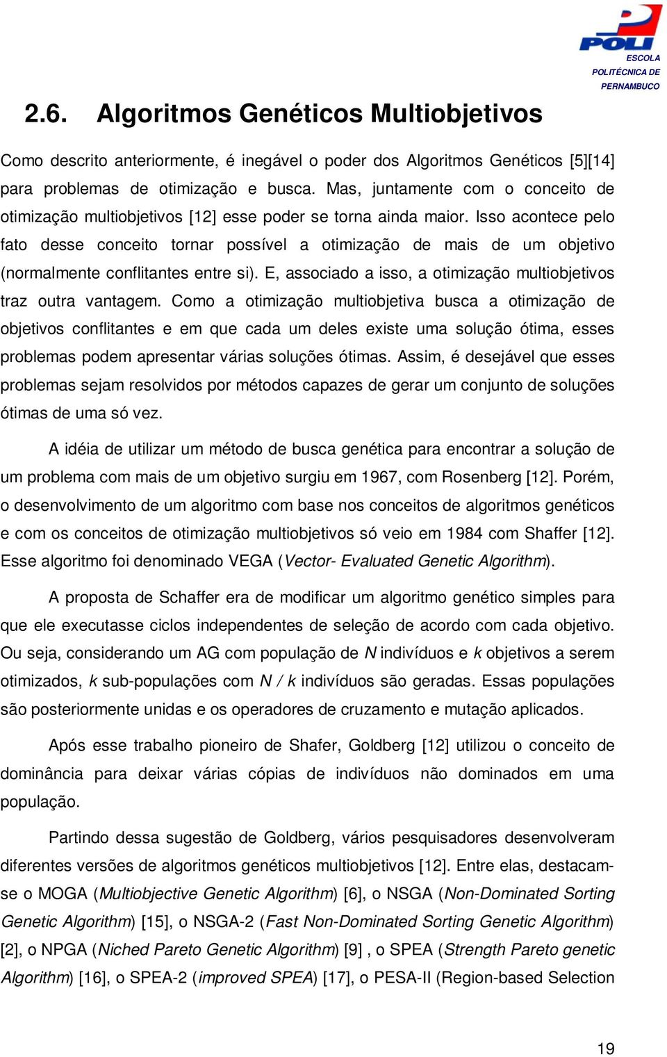 Isso acontece pelo fato desse conceito tornar possível a otimização de mais de um objetivo (normalmente conflitantes entre si). E, associado a isso, a otimização multiobjetivos traz outra vantagem.