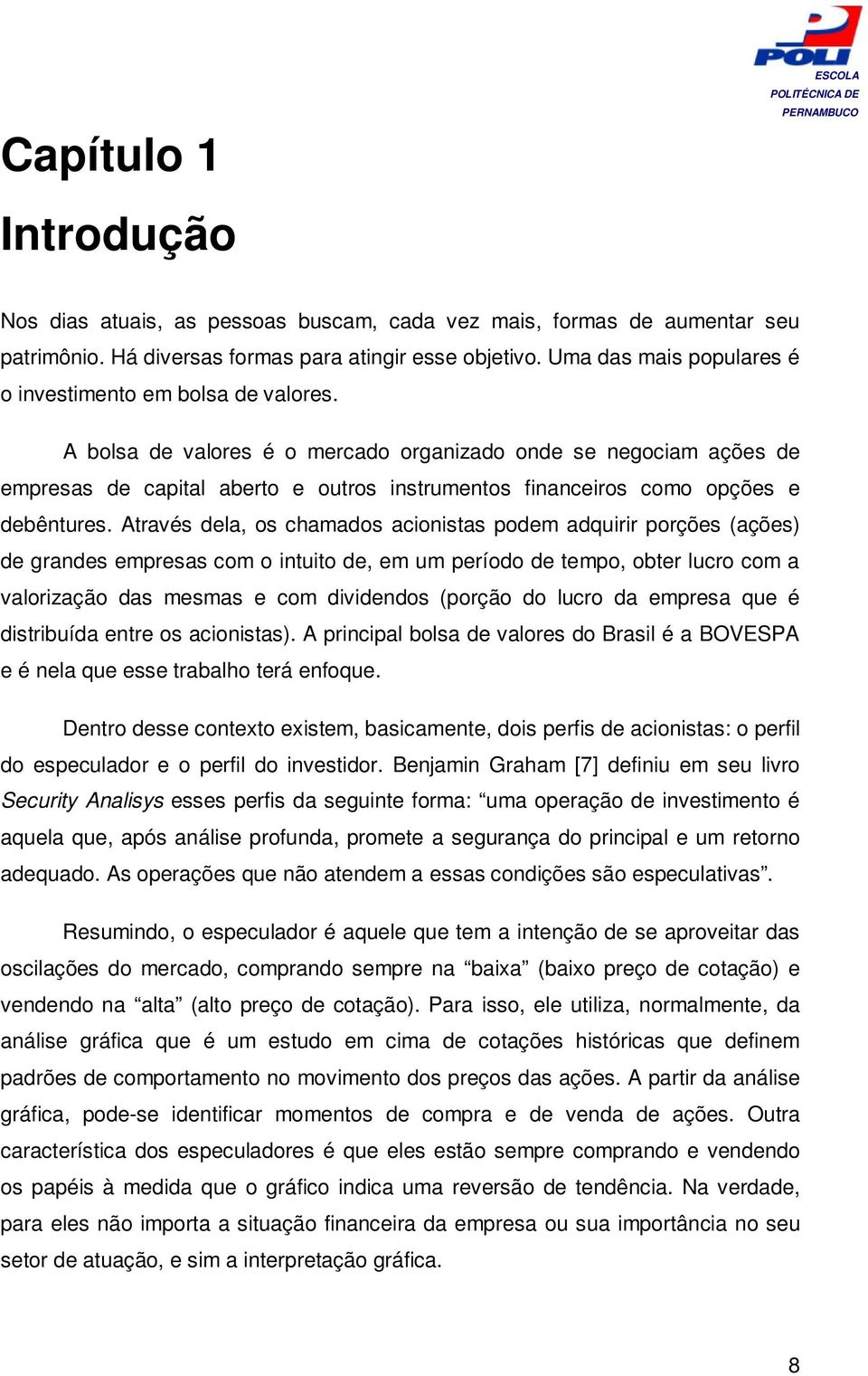 A bolsa de valores é o mercado organizado onde se negociam ações de empresas de capital aberto e outros instrumentos financeiros como opções e debêntures.