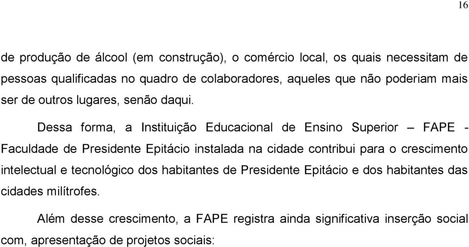 Dessa forma, a Instituição Educacional de Ensino Superior FAPE - Faculdade de Presidente Epitácio instalada na cidade contribui para o