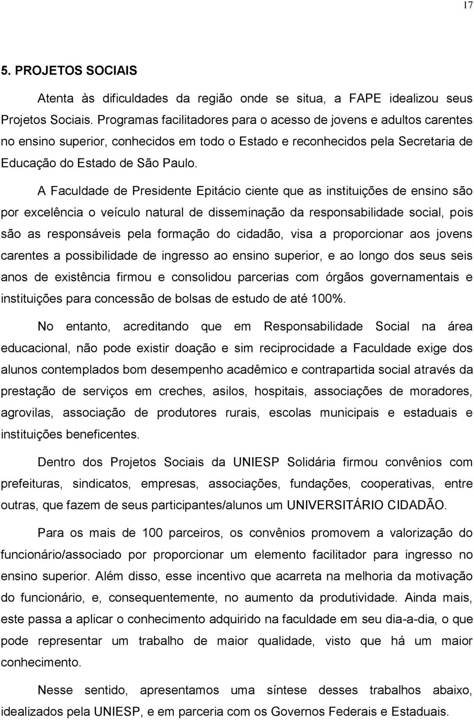 A Faculdade de Presidente Epitácio ciente que as instituições de ensino são por excelência o veículo natural de disseminação da responsabilidade social, pois são as responsáveis pela formação do