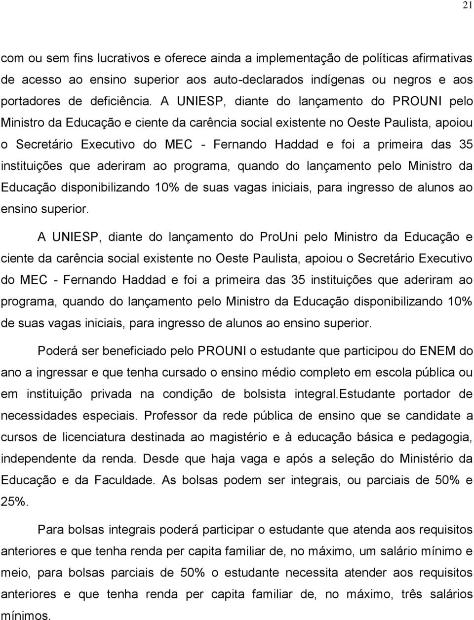 35 instituições que aderiram ao programa, quando do lançamento pelo Ministro da Educação disponibilizando 10% de suas vagas iniciais, para ingresso de alunos ao ensino superior.