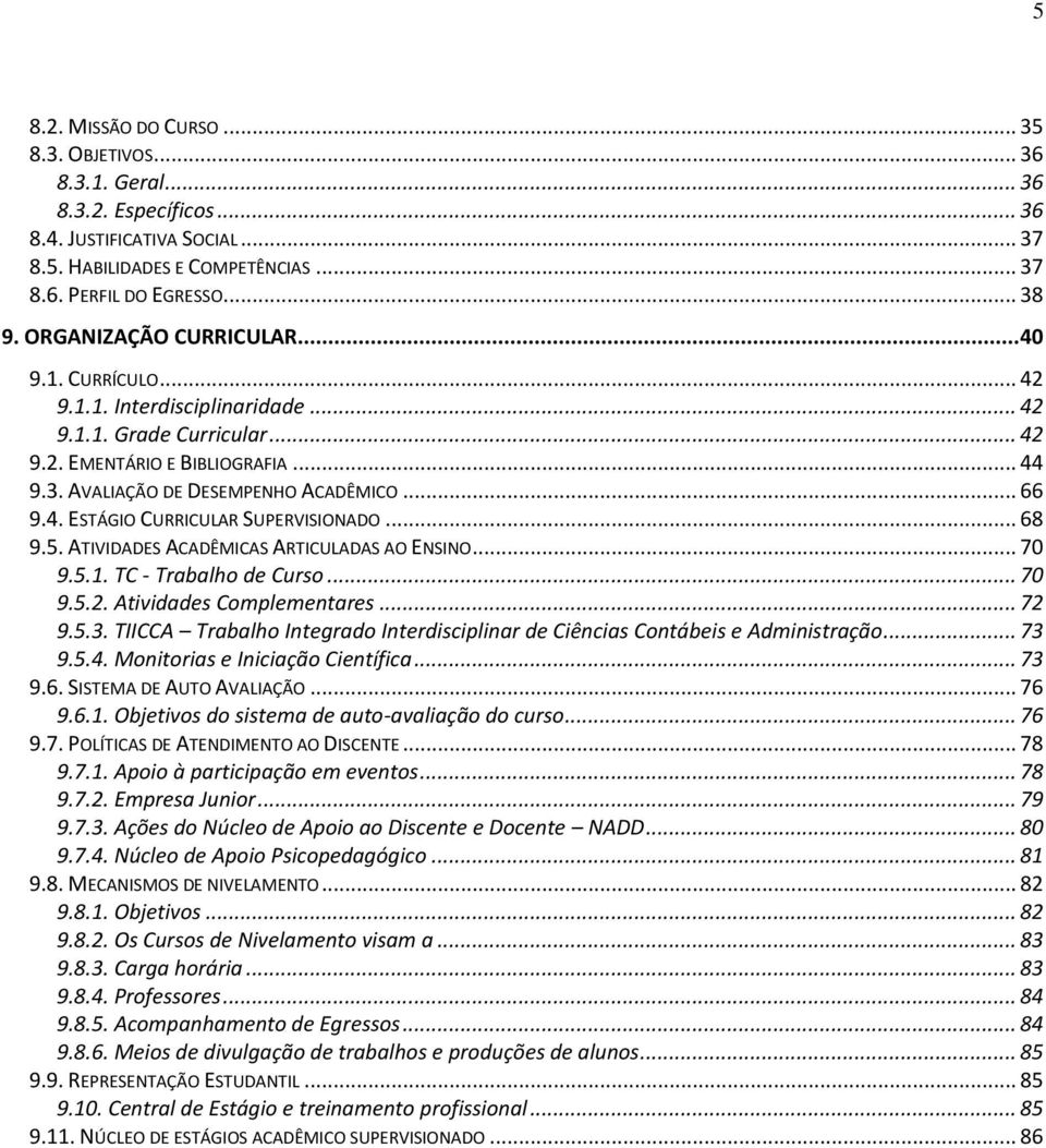 .. 68 9.5. ATIVIDADES ACADÊMICAS ARTICULADAS AO ENSINO... 70 9.5.1. TC - Trabalho de Curso... 70 9.5.2. Atividades Complementares... 72 9.5.3.