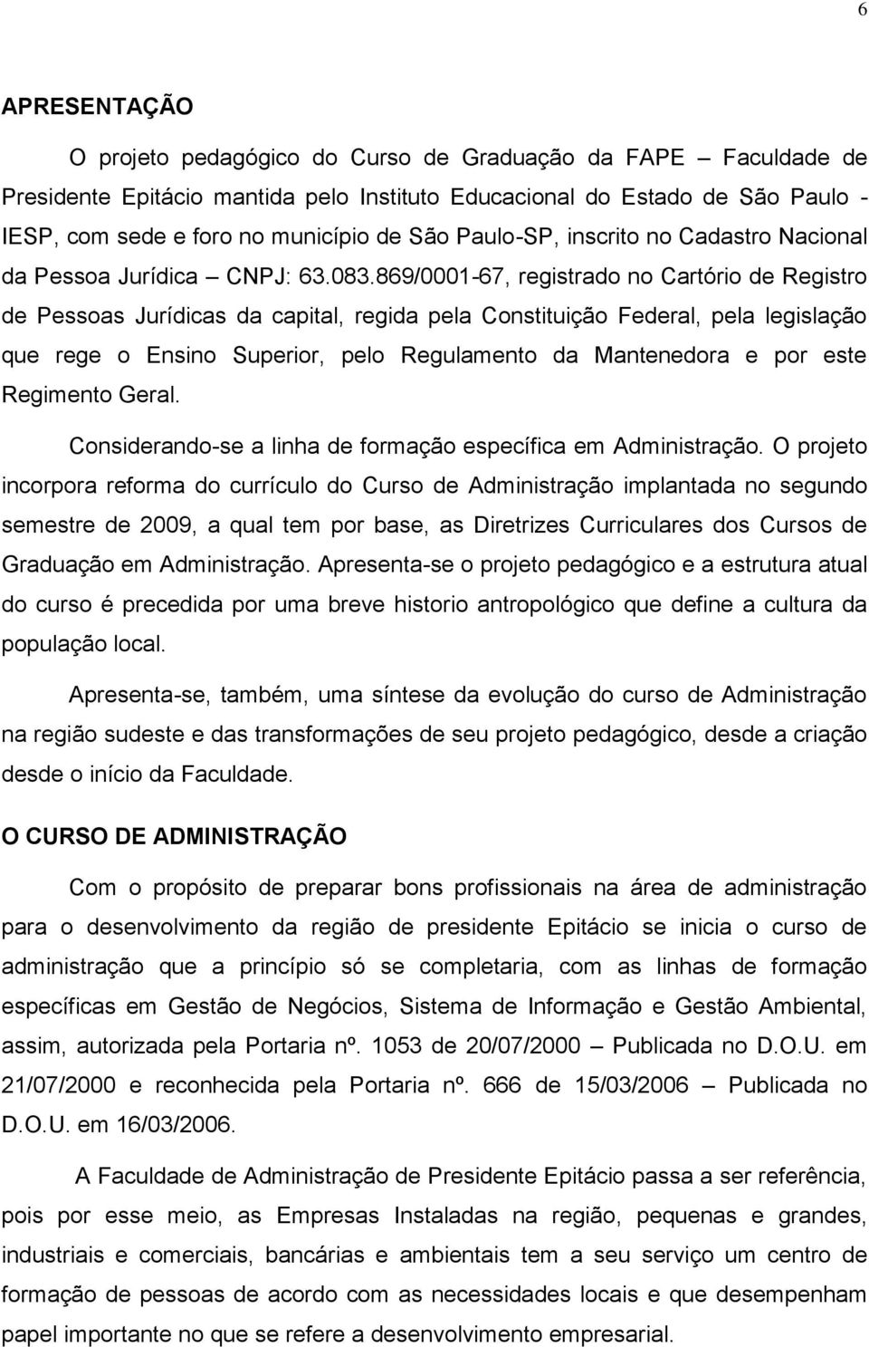 869/0001-67, registrado no Cartório de Registro de Pessoas Jurídicas da capital, regida pela Constituição Federal, pela legislação que rege o Ensino Superior, pelo Regulamento da Mantenedora e por