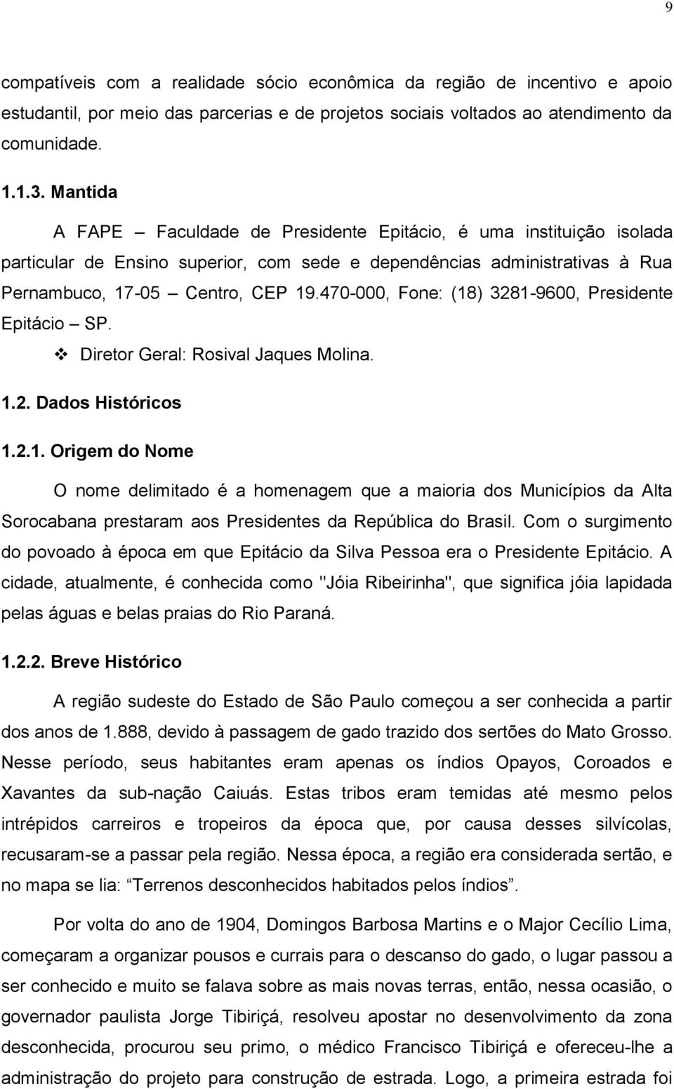 470-000, Fone: (18) 3281-9600, Presidente Epitácio SP. Diretor Geral: Rosival Jaques Molina. 1.2. Dados Históricos 1.2.1. Origem do Nome O nome delimitado é a homenagem que a maioria dos Municípios da Alta Sorocabana prestaram aos Presidentes da República do Brasil.