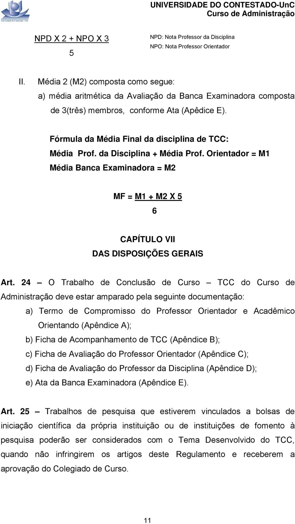 da Disciplina + Média Prof. Orientador = M1 Média Banca Examinadora = M2 MF = M1 + M2 X 5 6 CAPÍTULO VII DAS DISPOSIÇÕES GERAIS Art.