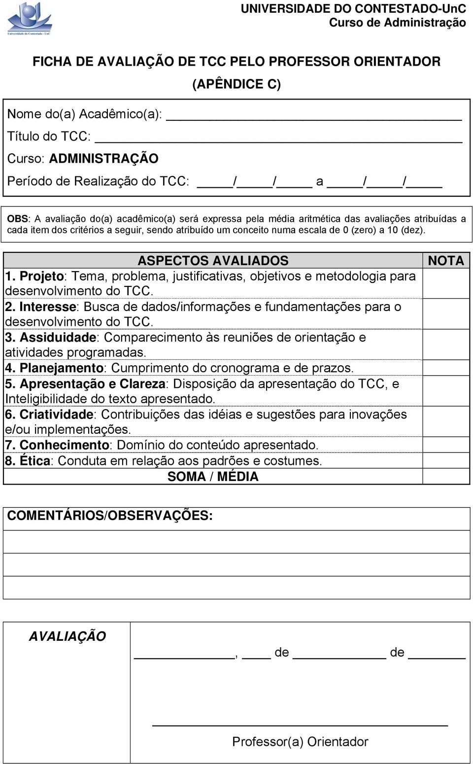 Projeto: Tema, problema, justificativas, objetivos e metodologia para desenvolvimento do TCC. 2. Interesse: Busca de dados/informações e fundamentações para o desenvolvimento do TCC. 3.