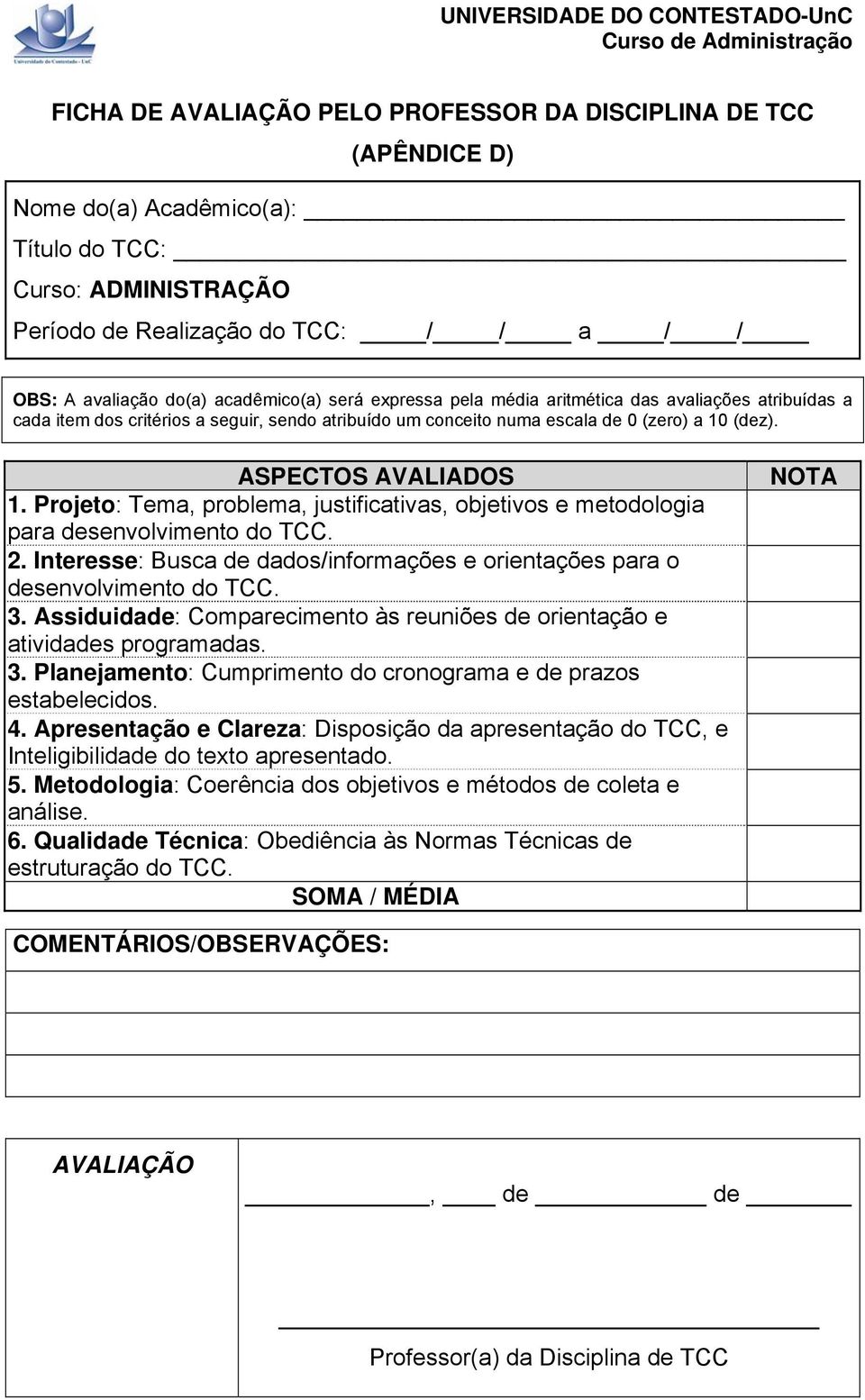 Projeto: Tema, problema, justificativas, objetivos e metodologia para desenvolvimento do TCC. 2. Interesse: Busca de dados/informações e orientações para o desenvolvimento do TCC. 3.