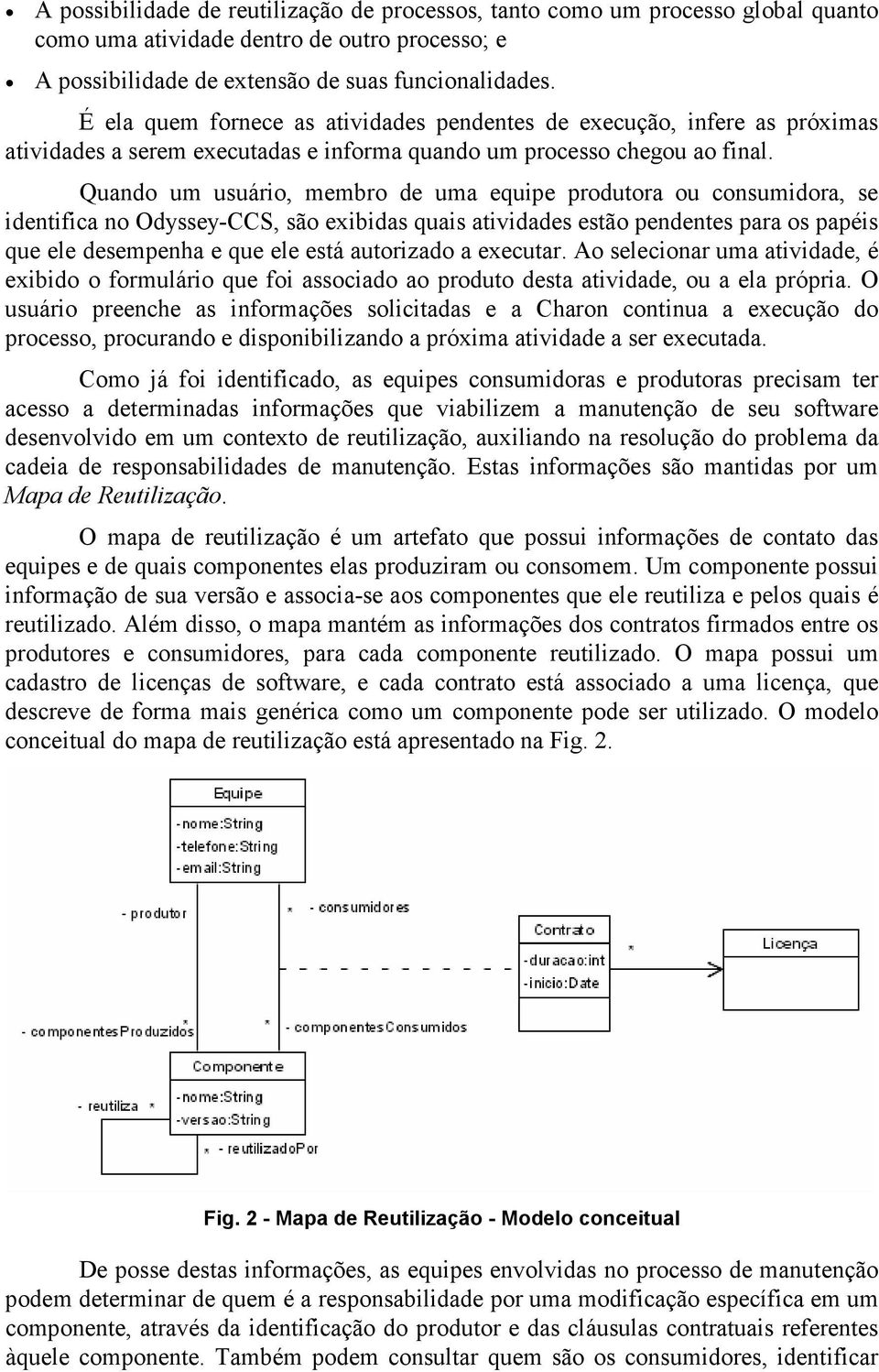 Quando um usuário, membro de uma equipe produtora ou consumidora, se identifica no Odyssey-CCS, são exibidas quais atividades estão pendentes para os papéis que ele desempenha e que ele está