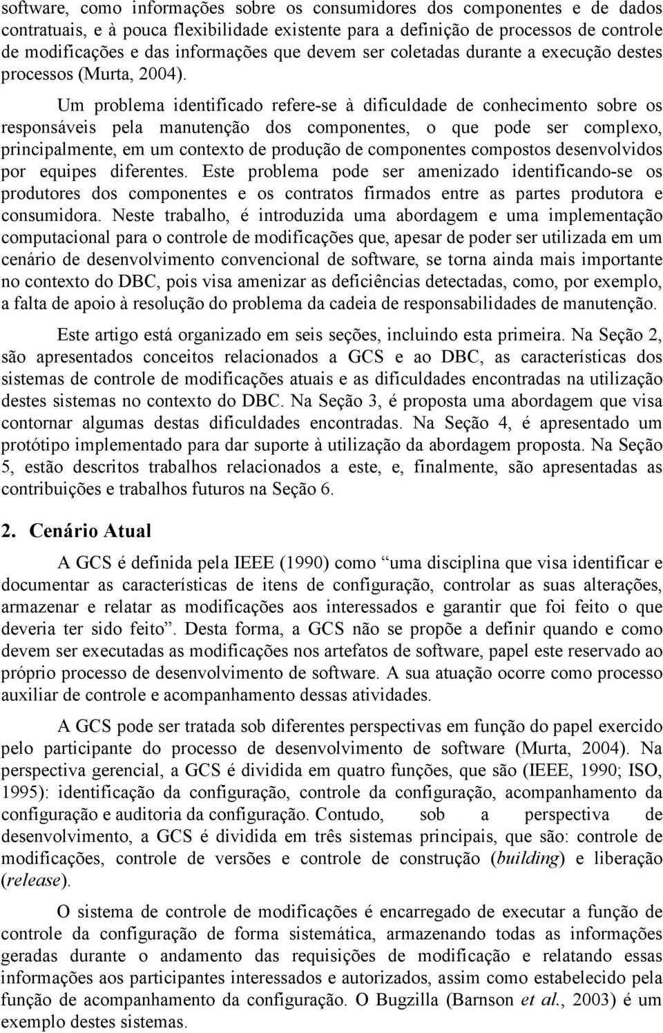 Um problema identificado refere-se à dificuldade de conhecimento sobre os responsáveis pela manutenção dos componentes, o que pode ser complexo, principalmente, em um contexto de produção de