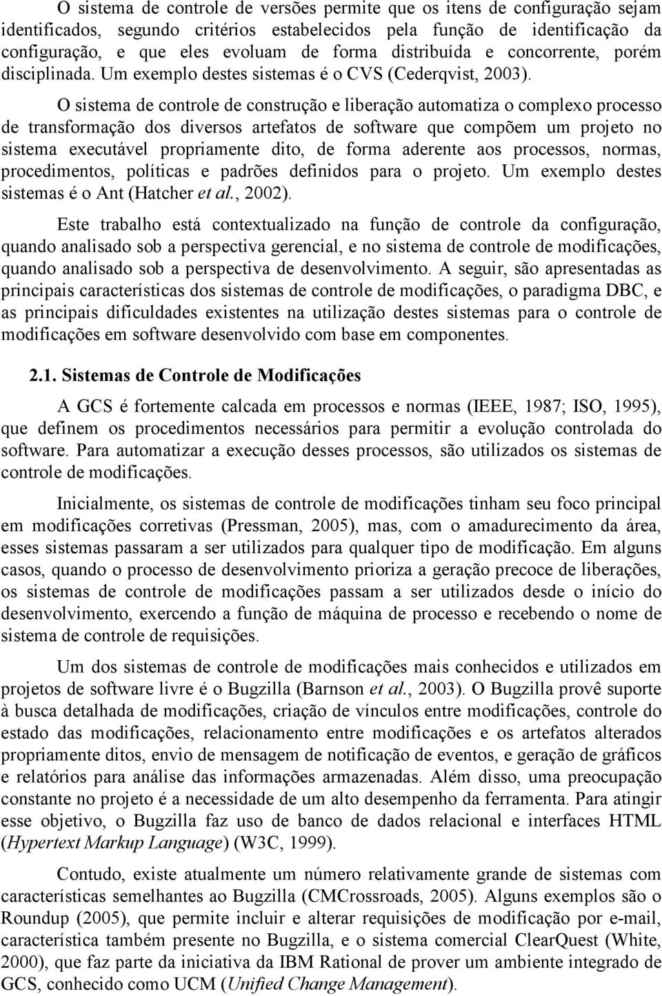 O sistema de controle de construção e liberação automatiza o complexo processo de transformação dos diversos artefatos de software que compõem um projeto no sistema executável propriamente dito, de