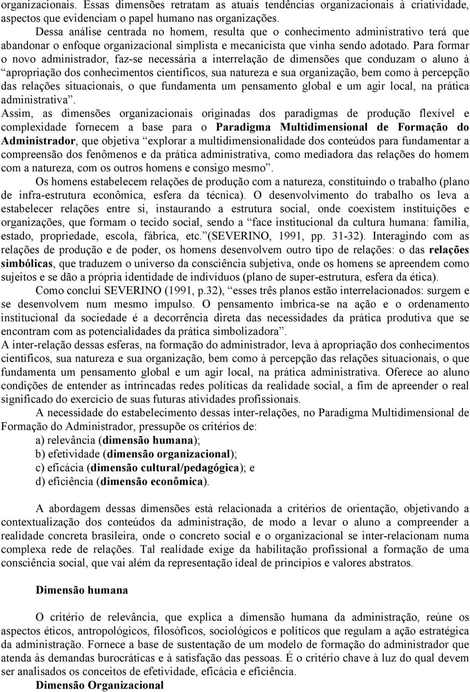 Para formar o novo administrador, faz-se necessária a interrelação de dimensões que conduzam o aluno à apropriação dos conhecimentos científicos, sua natureza e sua organização, bem como à percepção