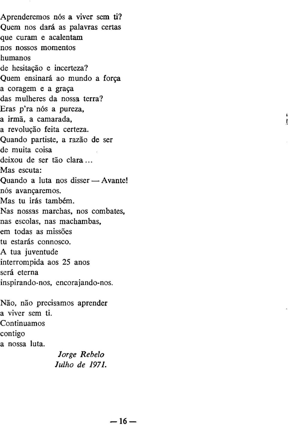 Quando partiste, a mzáo de ser de muita coisa deixou de ser tão clara... Mas escuta: Quando a luta nos disser - Avante! nós avançaremos. Mas tu irás também. Nas noss.