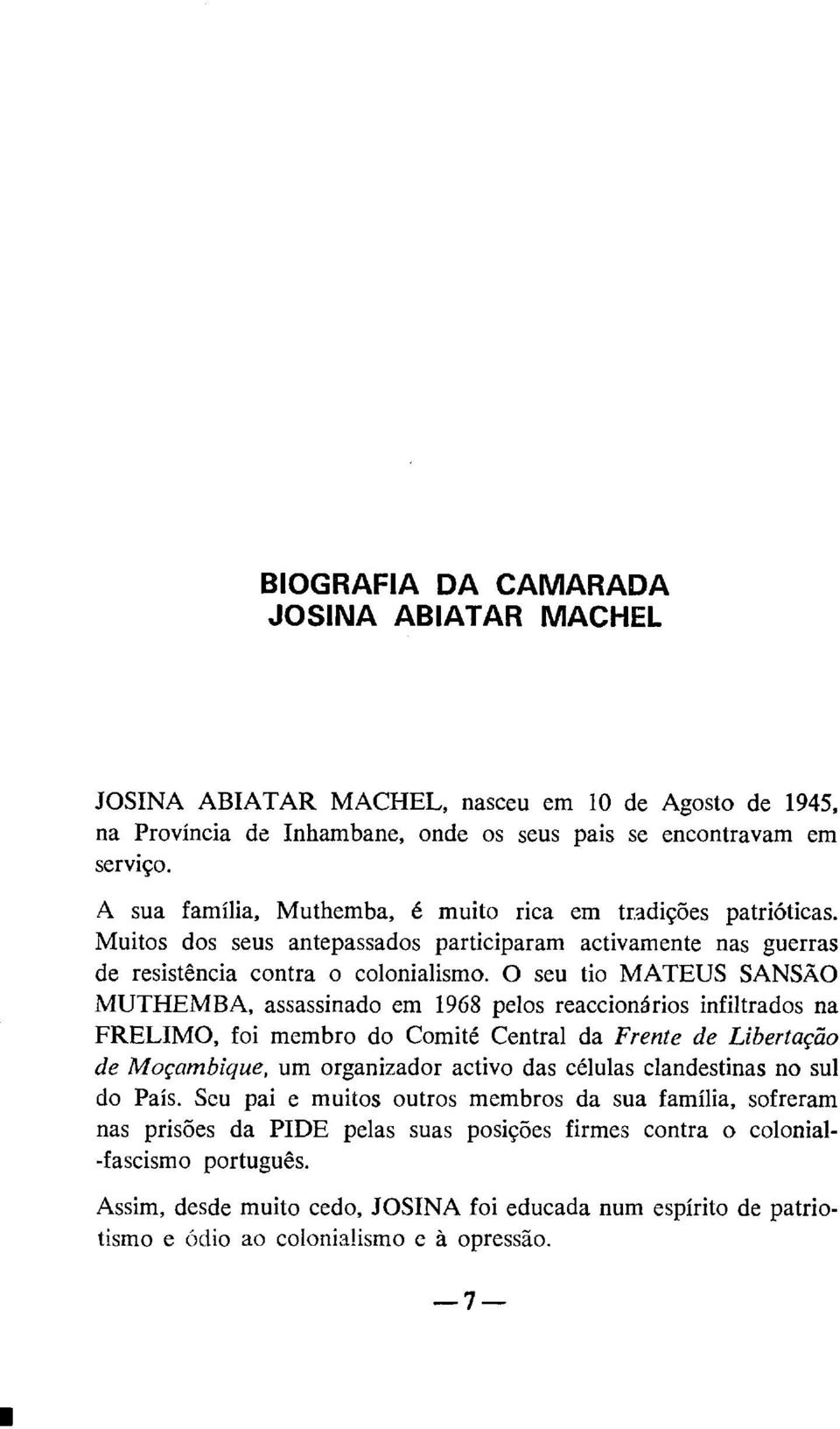 O seu tio MATEUS SANSÃO MUTHEMBA, assassinado em 1968 pelos reaccionários infiltrados na FRELIMO, foi membro do Comité Central da Frente de Líbertação de Moçambique, um organizador activo das células