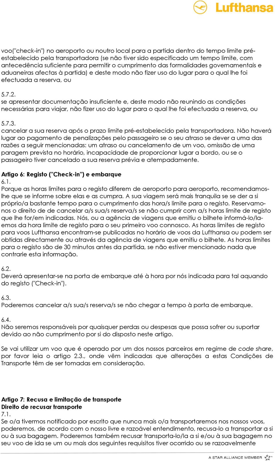 se apresentar documentação insuficiente e, deste modo não reunindo as condições necessárias para viajar, não fizer uso do lugar para o qual lhe foi efectuada a reserva, ou 5.7.3.