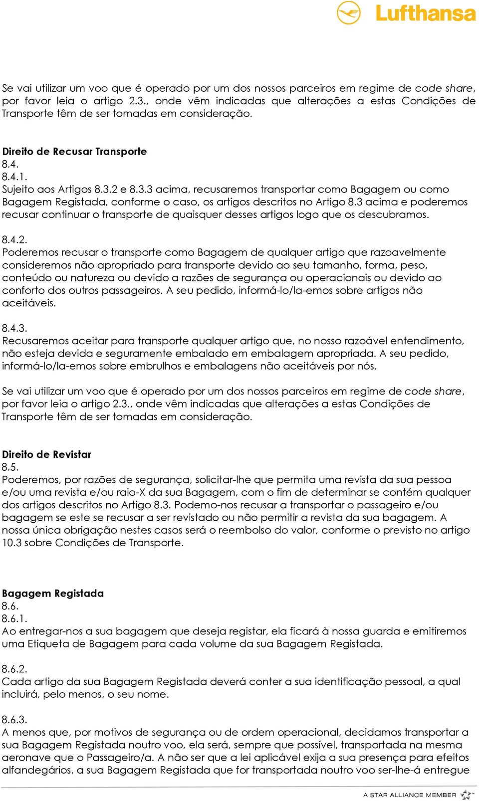 Poderemos recusar o transporte como Bagagem de qualquer artigo que razoavelmente consideremos não apropriado para transporte devido ao seu tamanho, forma, peso, conteúdo ou natureza ou devido a