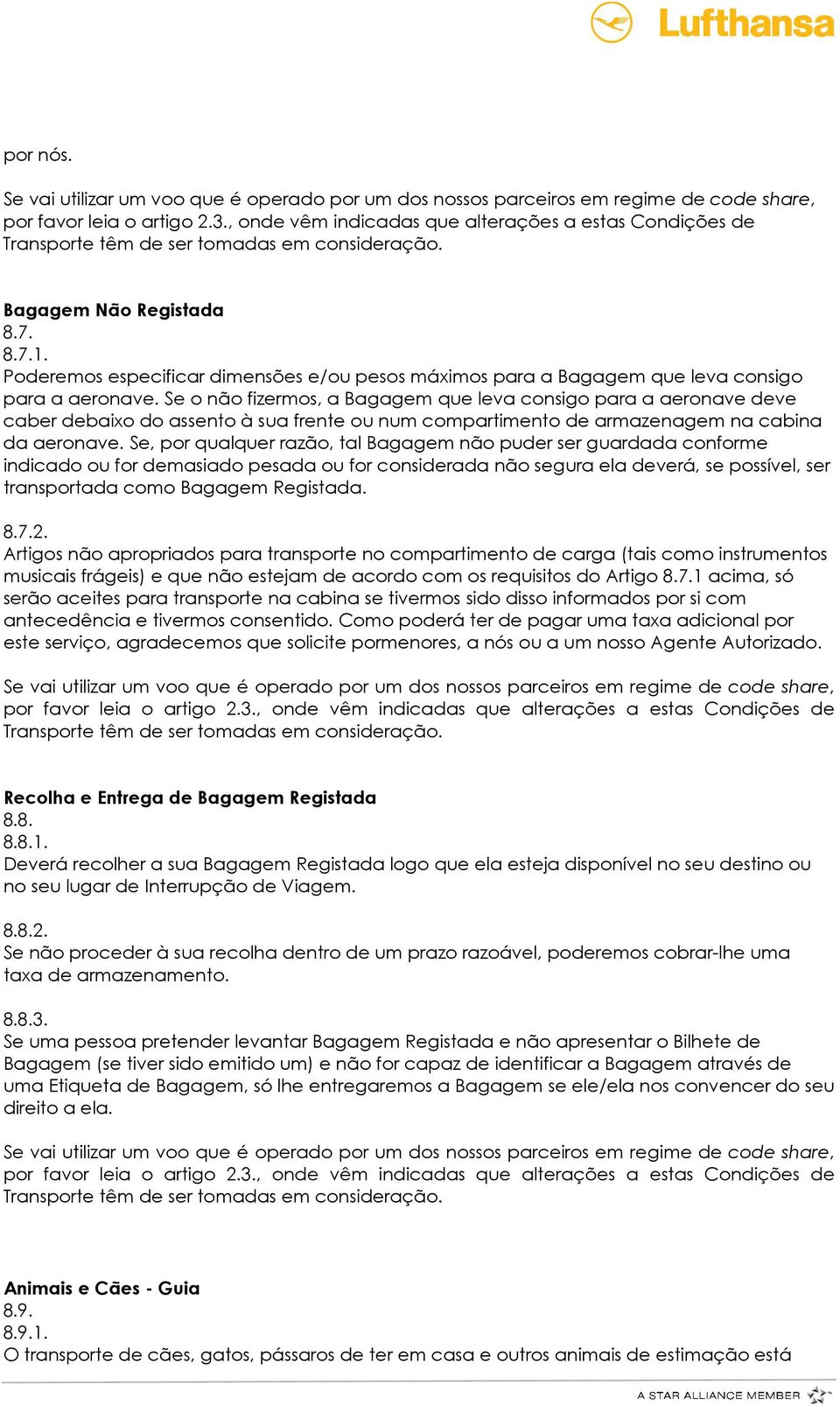 Se, por qualquer razão, tal Bagagem não puder ser guardada conforme indicado ou for demasiado pesada ou for considerada não segura ela deverá, se possível, ser transportada como Bagagem Registada. 8.