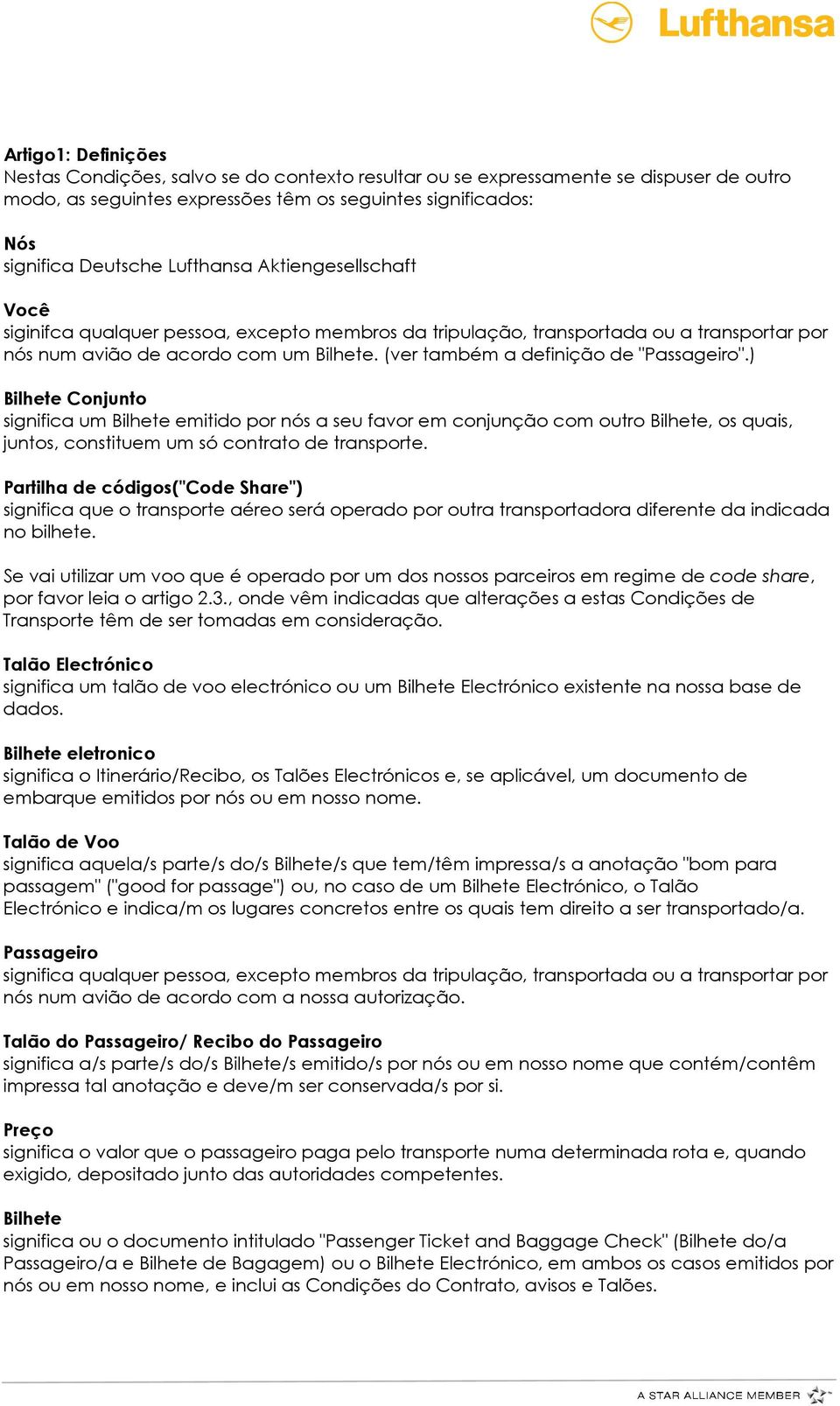 (ver também a definição de "Passageiro".) Bilhete Conjunto significa um Bilhete emitido por nós a seu favor em conjunção com outro Bilhete, os quais, juntos, constituem um só contrato de transporte.