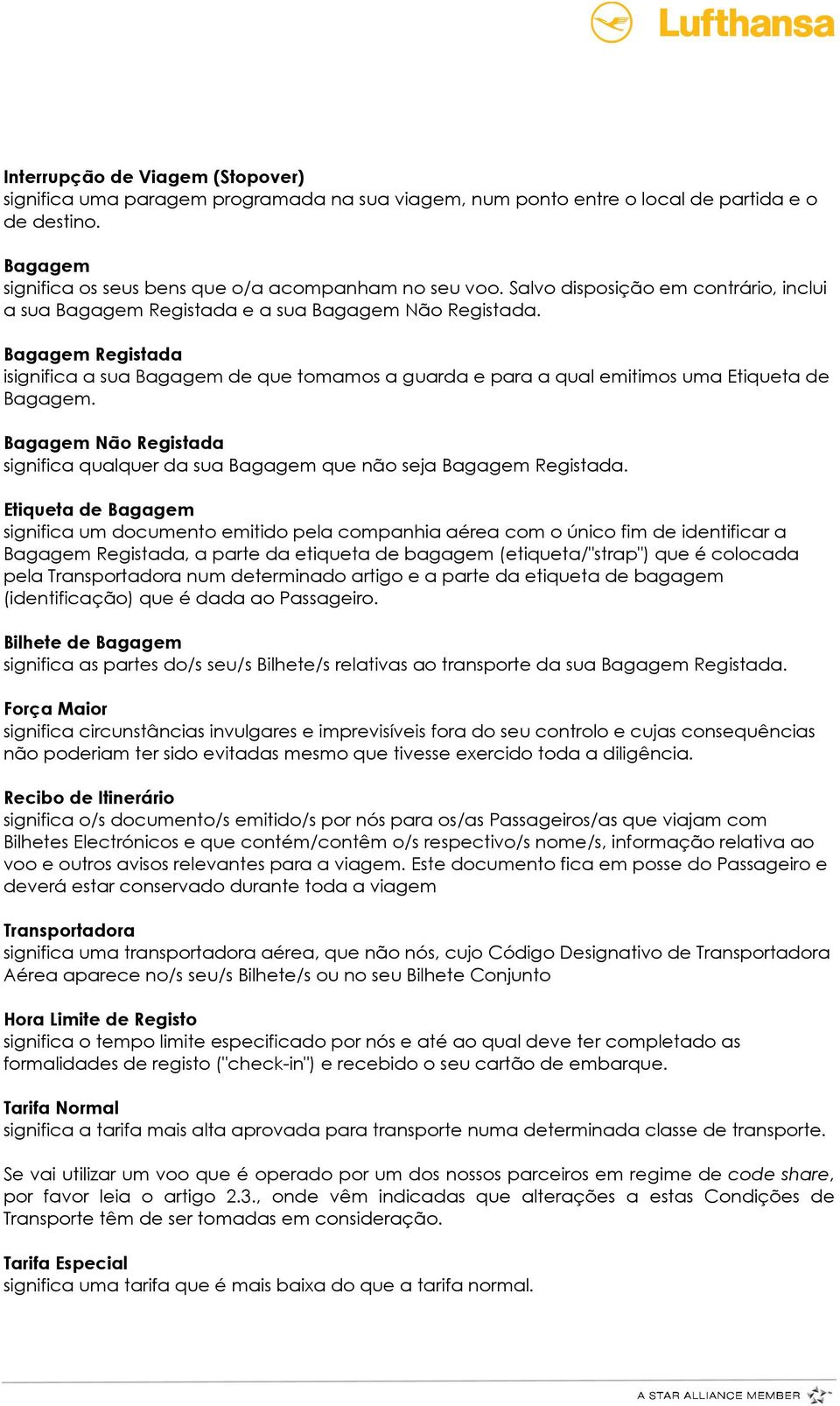 Bagagem Registada isignifica a sua Bagagem de que tomamos a guarda e para a qual emitimos uma Etiqueta de Bagagem.