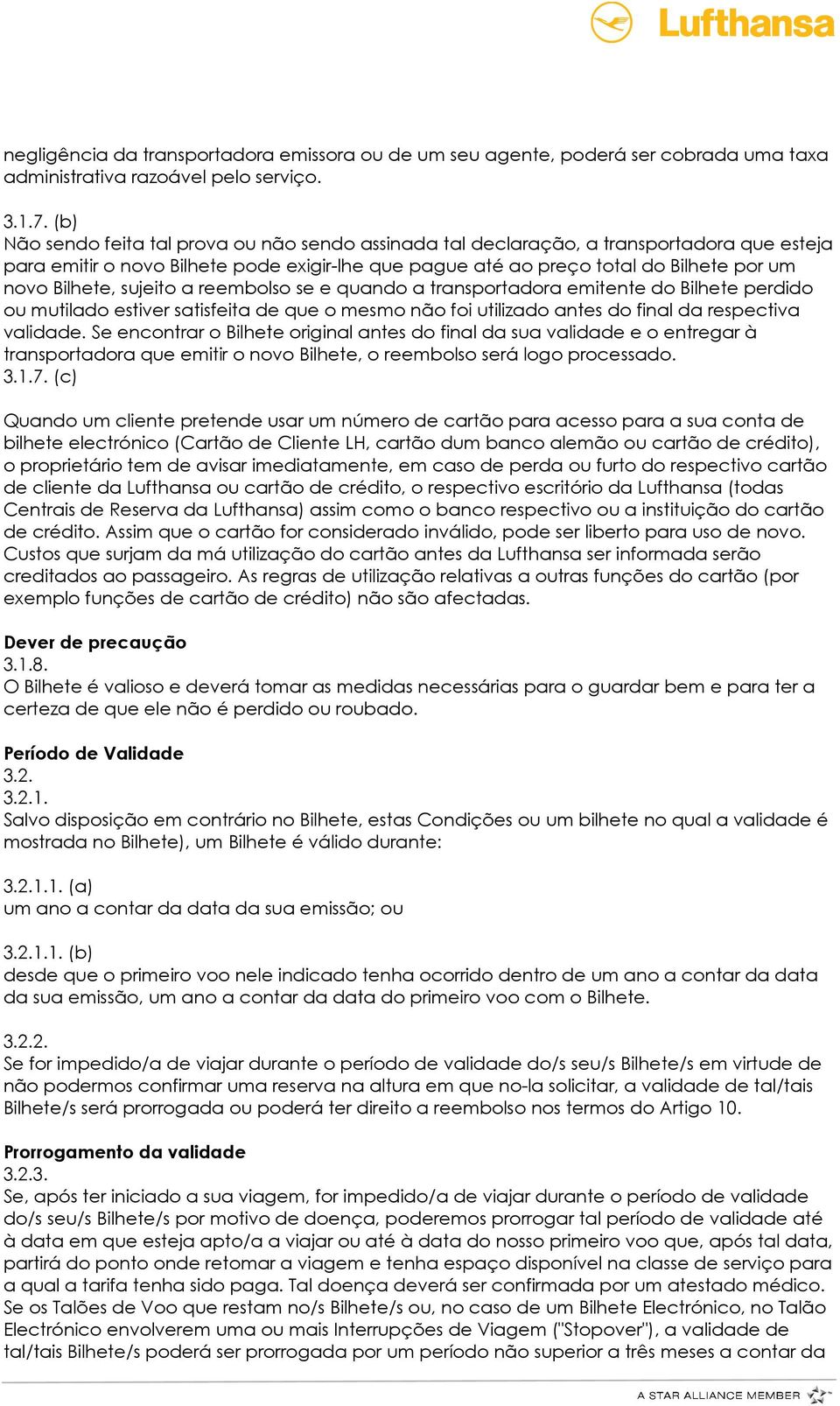 sujeito a reembolso se e quando a transportadora emitente do Bilhete perdido ou mutilado estiver satisfeita de que o mesmo não foi utilizado antes do final da respectiva validade.