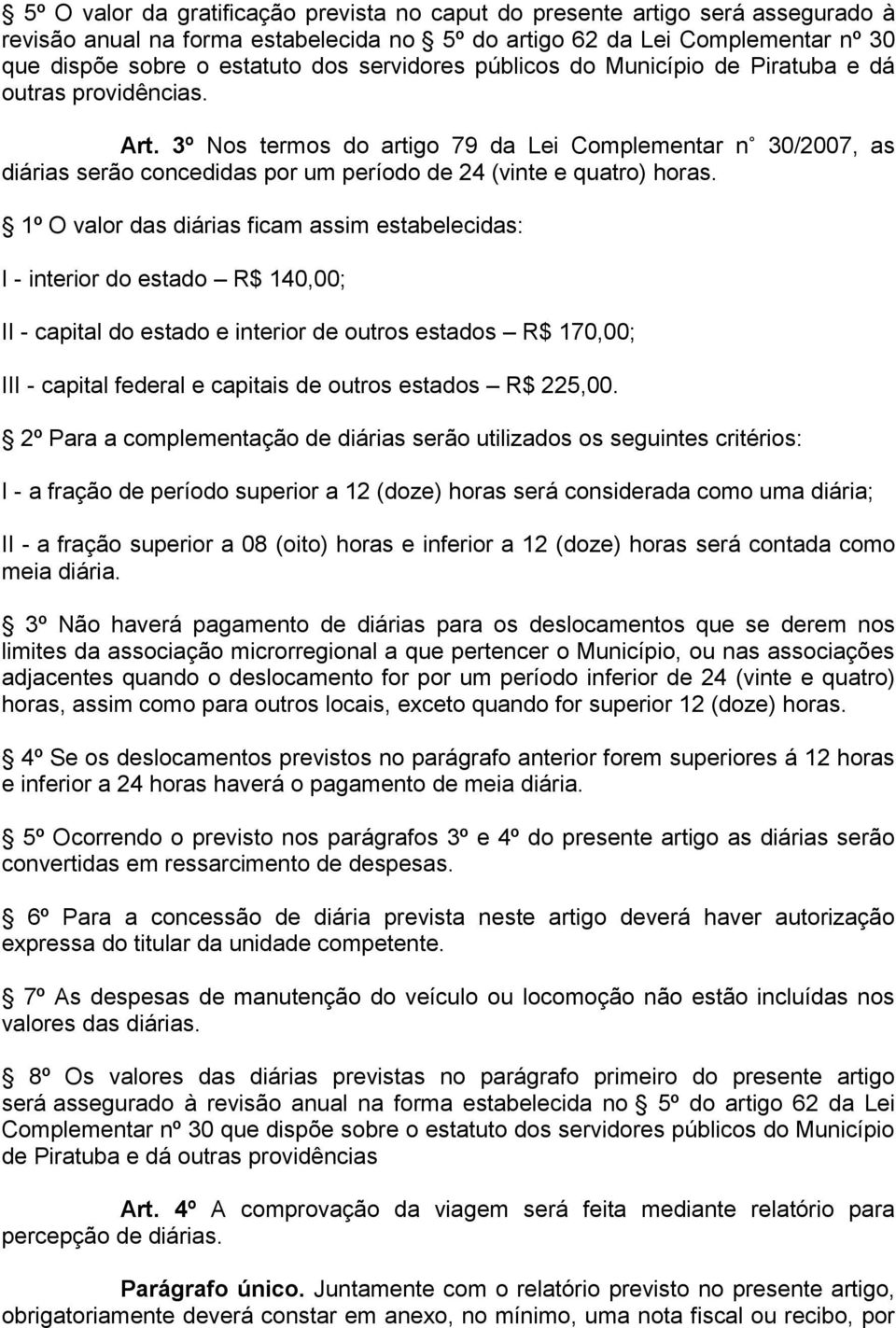 3º Nos termos do artigo 79 da Lei Complementar n 30/2007, as diárias serão concedidas por um período de 24 (vinte e quatro) horas.