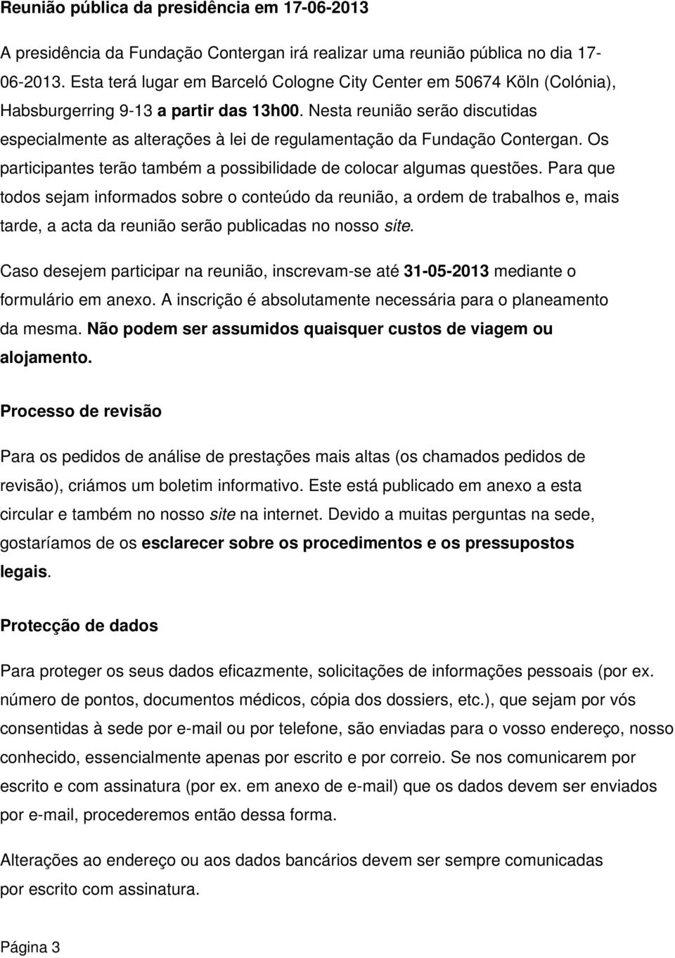 Nesta reunião serão discutidas especialmente as alterações à lei de regulamentação da Fundação Contergan. Os participantes terão também a possibilidade de colocar algumas questões.