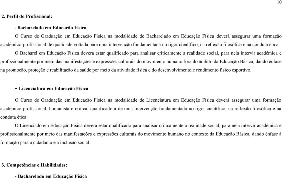 O Bacharel em deverá estar qualificado para analisar criticamente a realidade social, para nela intervir acadêmica e profissionalmente por meio das manifestações e expressões culturais do movimento