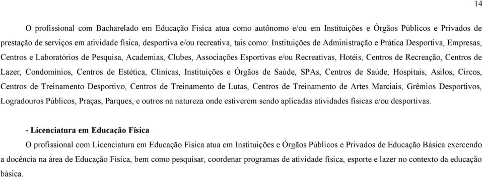 Lazer, Condomínios, Centros de Estética, Clínicas, Instituições e Órgãos de Saúde, SPAs, Centros de Saúde, Hospitais, Asilos, Circos, Centros de Treinamento Desportivo, Centros de Treinamento de