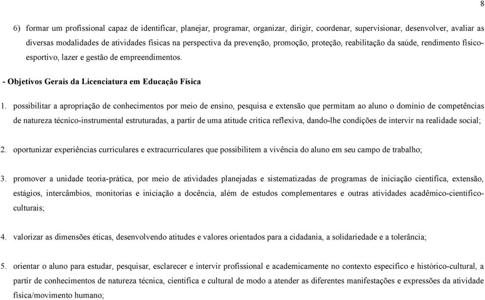 possibilitar a apropriação de conhecimentos por meio de ensino, pesquisa e extensão que permitam ao aluno o domínio de competências de natureza técnico-instrumental estruturadas, a partir de uma