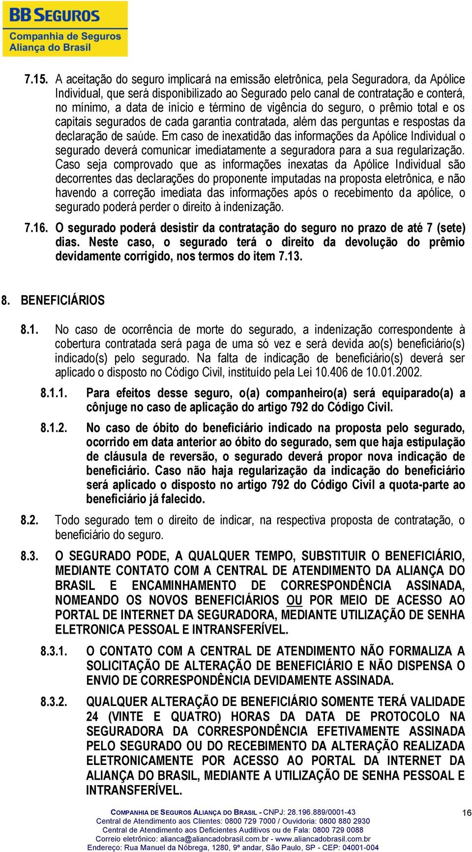 Em caso de inexatidão das informações da Apólice Individual o segurado deverá comunicar imediatamente a seguradora para a sua regularização.