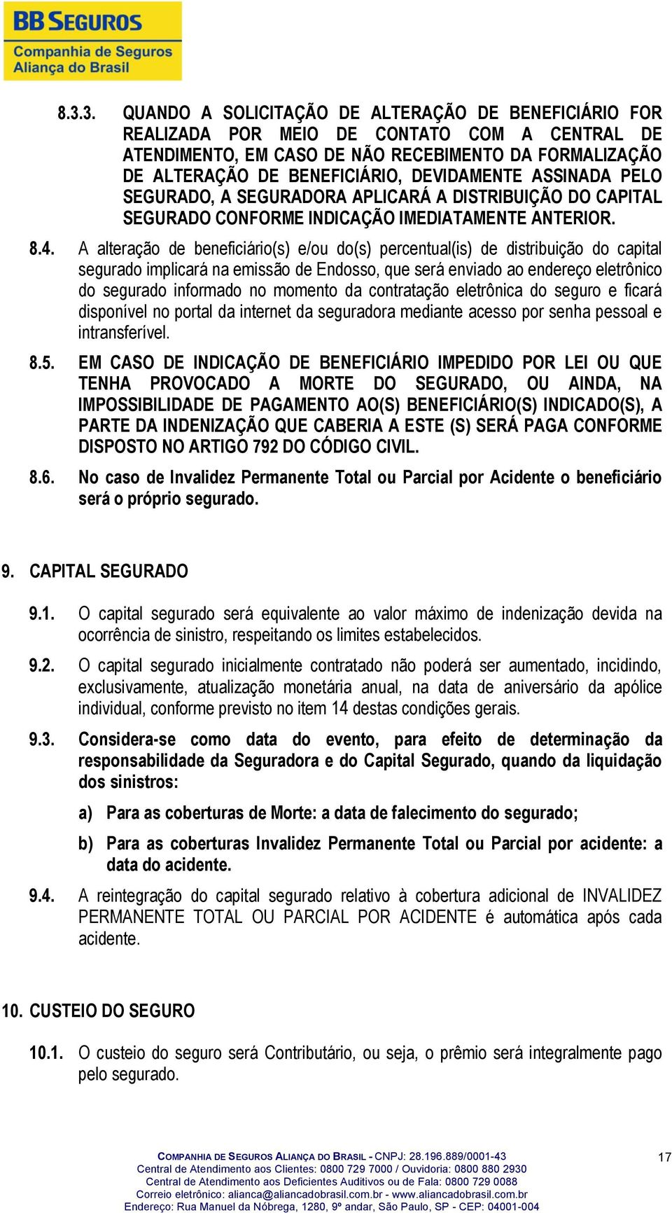 A alteração de beneficiário(s) e/ou do(s) percentual(is) de distribuição do capital segurado implicará na emissão de Endosso, que será enviado ao endereço eletrônico do segurado informado no momento