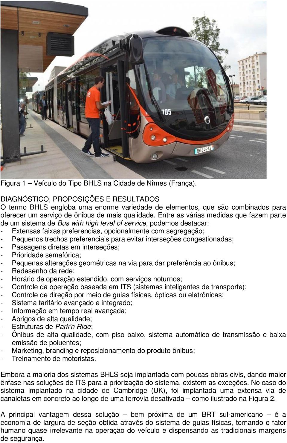 Entre as várias medidas que fazem parte de um sistema de Bus with high level of service, podemos destacar: - Extensas faixas preferencias, opcionalmente com segregação; - Pequenos trechos