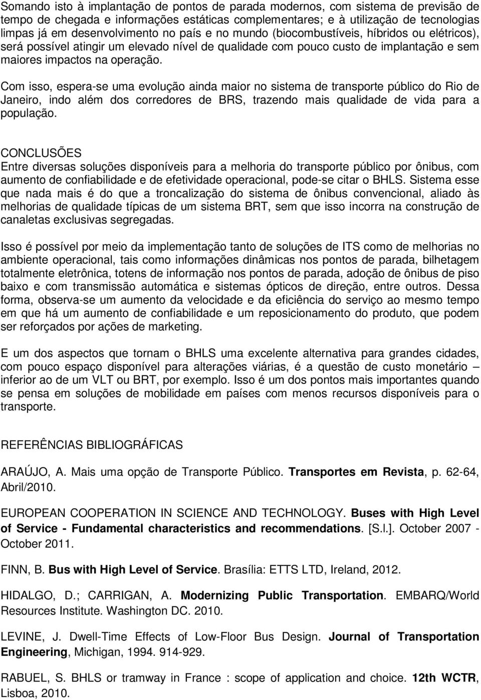 Com isso, espera-se uma evolução ainda maior no sistema de transporte público do Rio de Janeiro, indo além dos corredores de BRS, trazendo mais qualidade de vida para a população.